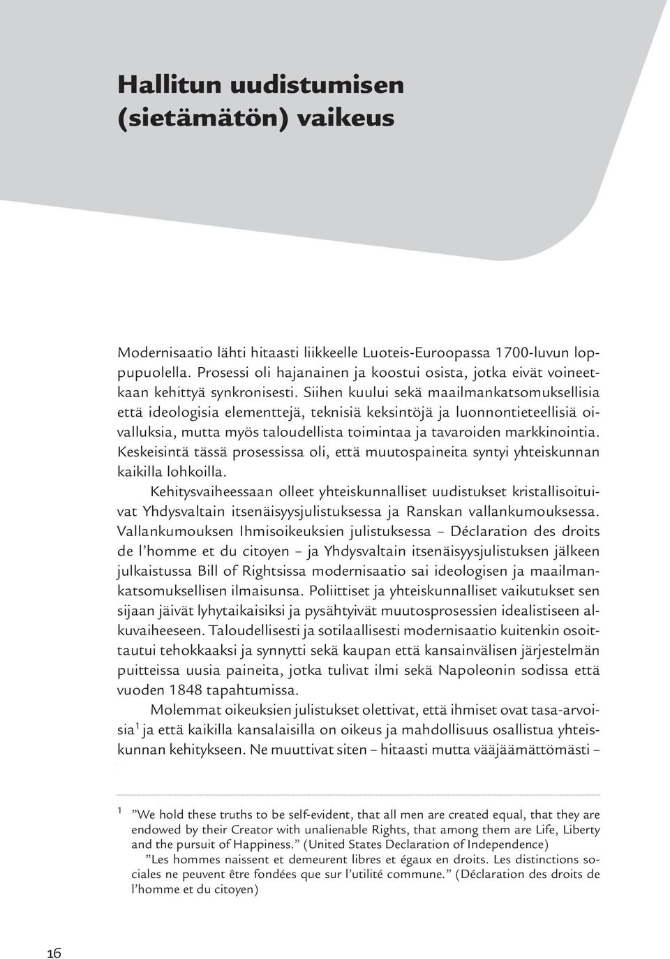 Siihen kuului sekä maailmankatsomuksellisia että ideo logisia elementtejä, teknisiä keksintöjä ja luonnontieteellisiä oivalluksia, mutta myös taloudellista toimintaa ja tavaroiden markkinointia.