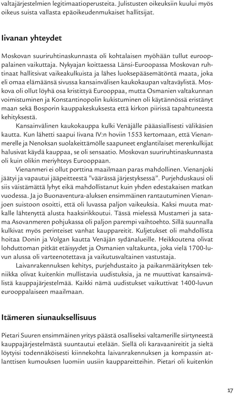 Nykyajan koittaessa Länsi-Euroopassa Moskovan ruhtinaat hallitsivat vaikeakulkuista ja lähes luoksepääsemätöntä maata, joka eli omaa elämäänsä sivussa kansainvälisen kaukokaupan valtaväylistä.