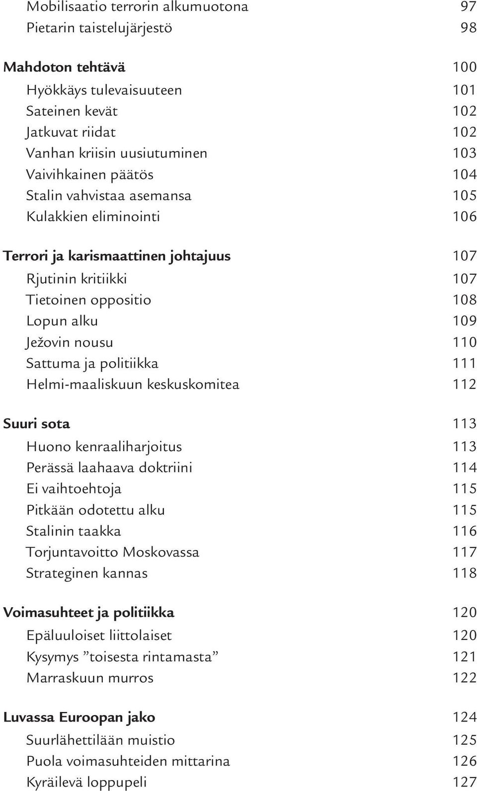 politiikka 111 Helmi-maaliskuun keskuskomitea 112 Suuri sota 113 Huono kenraaliharjoitus 113 Perässä laahaava doktriini 114 Ei vaihtoehtoja 115 Pitkään odotettu alku 115 Stalinin taakka 116