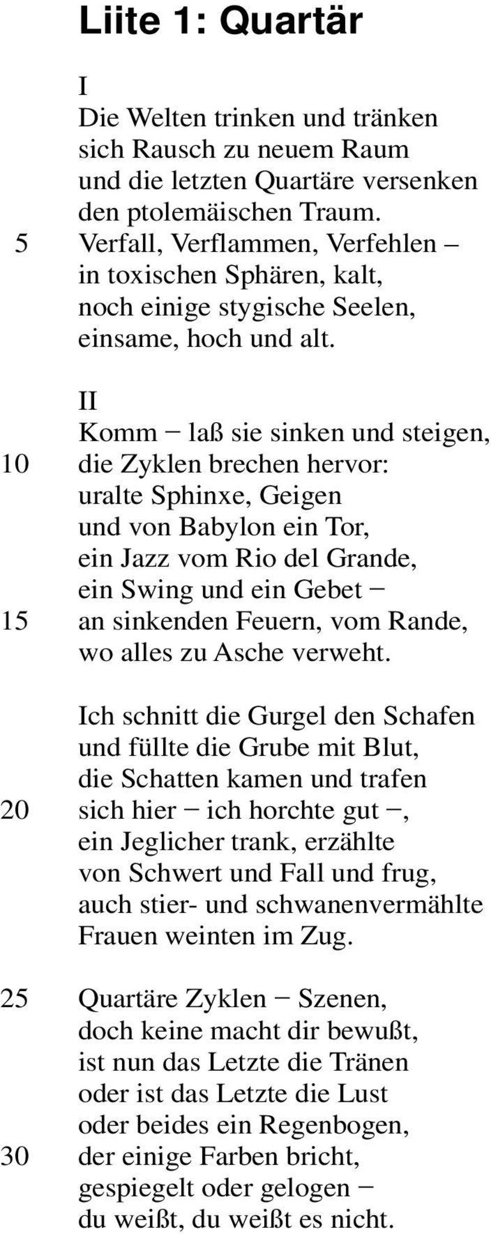 II Komm laß sie sinken und steigen, die Zyklen brechen hervor: uralte Sphinxe, Geigen und von Babylon ein Tor, ein Jazz vom Rio del Grande, ein Swing und ein Gebet an sinkenden Feuern, vom Rande, wo