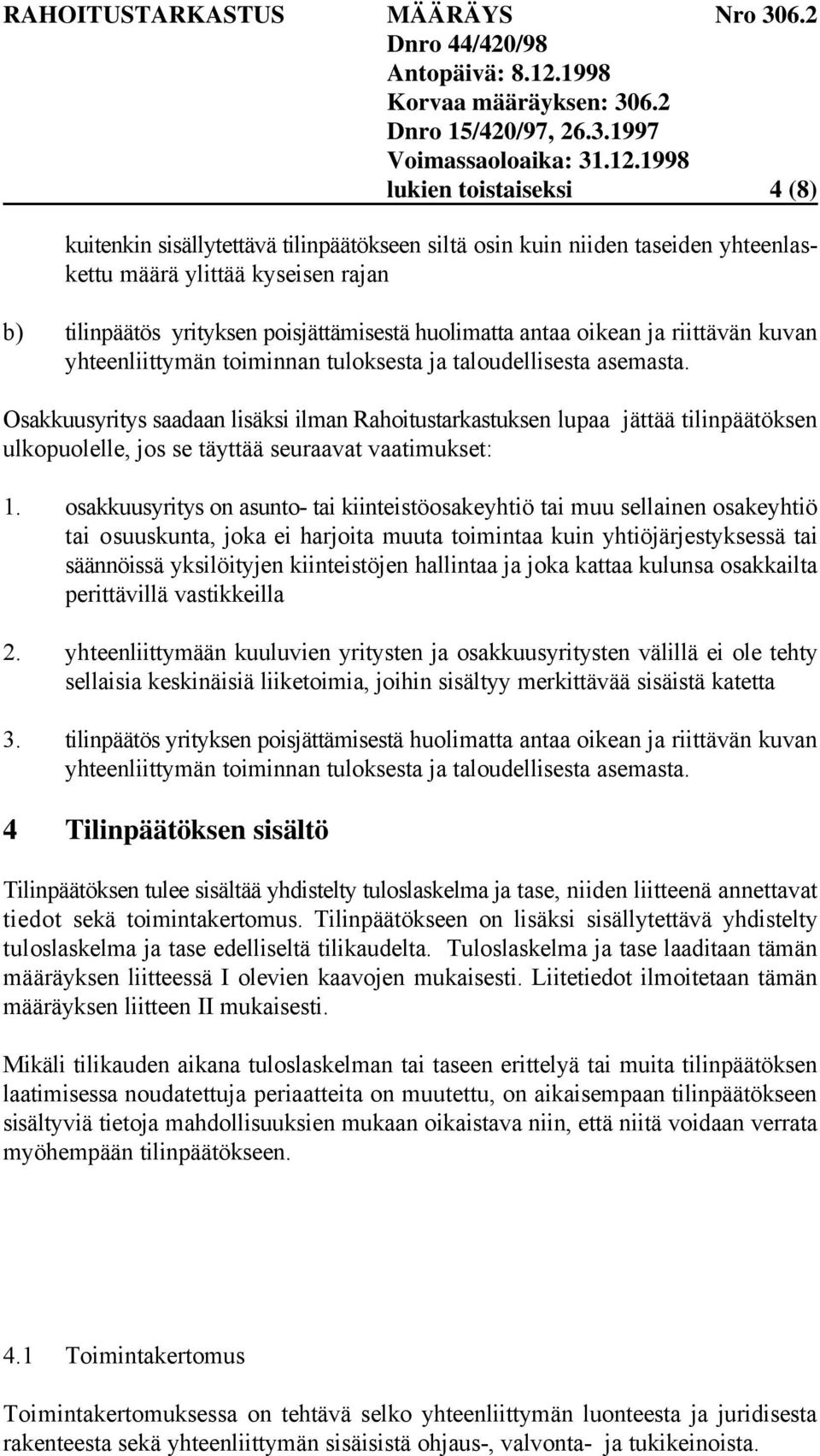 Osakkuusyritys saadaan lisäksi ilman Rahoitustarkastuksen lupaa jättää tilinpäätöksen ulkopuolelle, jos se täyttää seuraavat vaatimukset: 1.