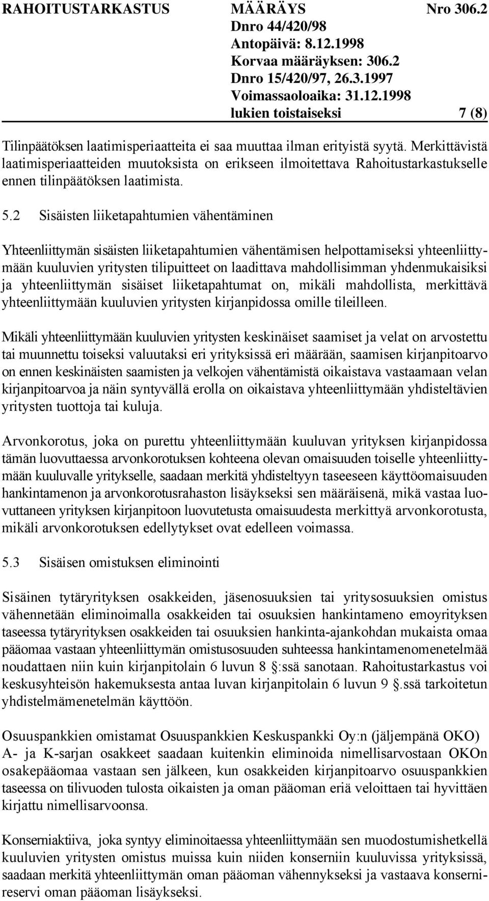 2 Sisäisten liiketapahtumien vähentäminen Yhteenliittymän sisäisten liiketapahtumien vähentämisen helpottamiseksi yhteenliittymään kuuluvien yritysten tilipuitteet on laadittava mahdollisimman