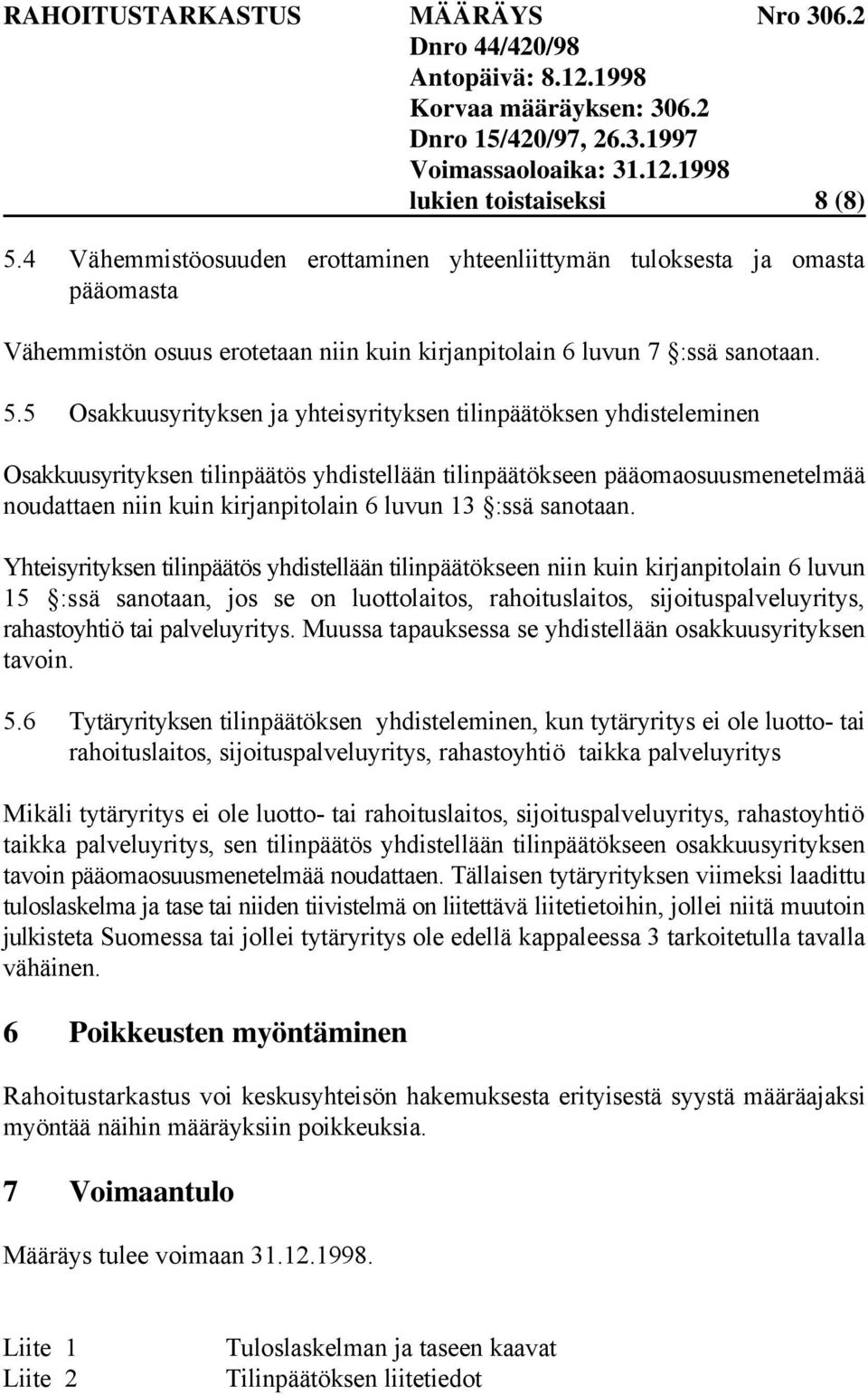 5 Osakkuusyrityksen ja yhteisyrityksen tilinpäätöksen yhdisteleminen Osakkuusyrityksen tilinpäätös yhdistellään tilinpäätökseen pääomaosuusmenetelmää noudattaen niin kuin kirjanpitolain 6 luvun 13