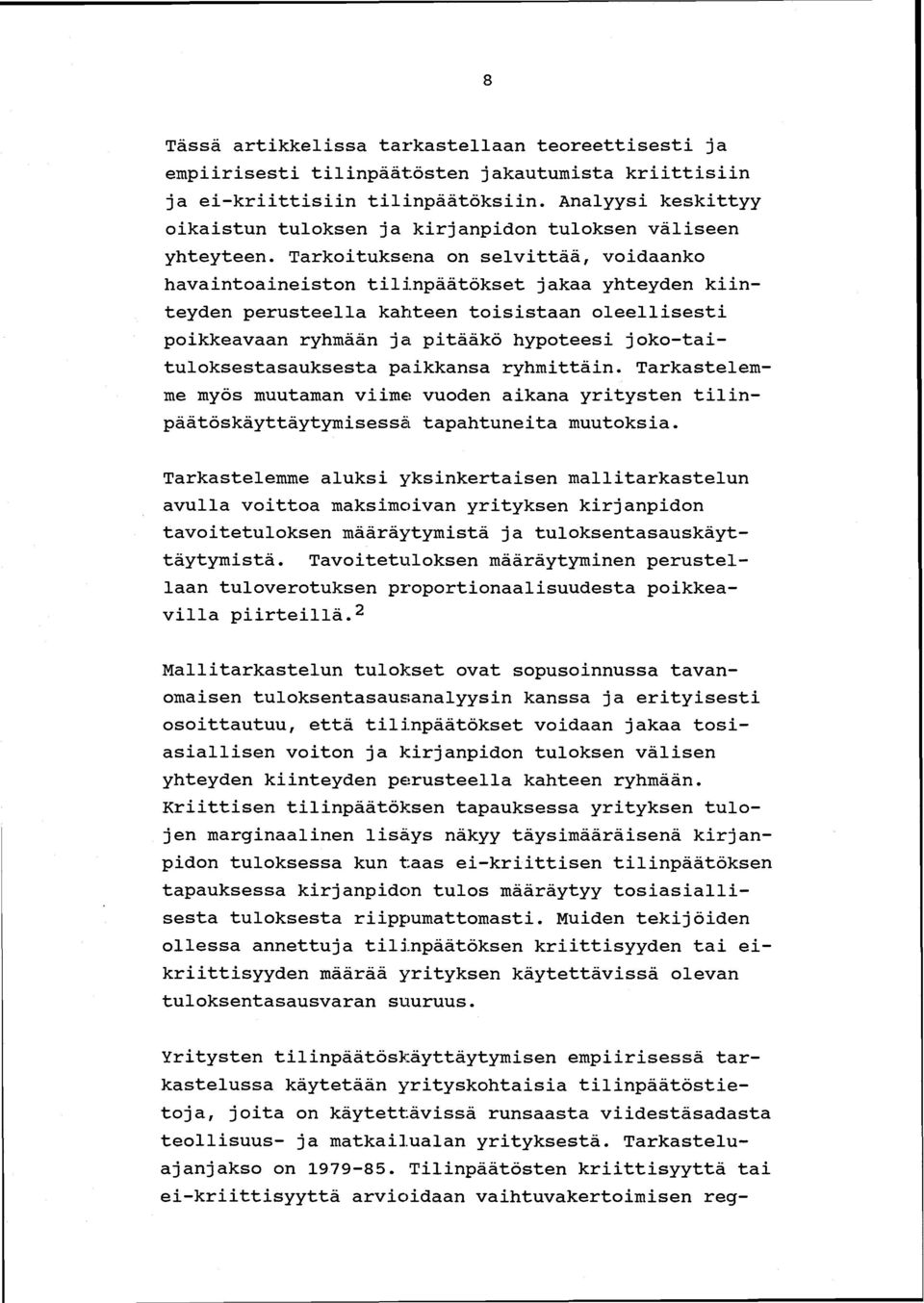 Tarkoituksena on selvittää, voidaanko havaintoaineiston tilinpäätökset jakaa yhteyden kiinteyden perusteella kahteen toisistaan oleellisesti poikkeavaan ryhmään ja pitääkö hypoteesi