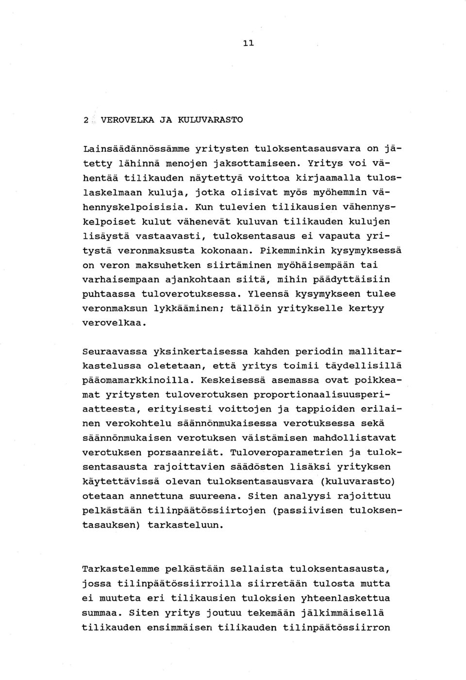 Kun tulevien tilikausien vähennyskelpoiset kulut vähenevät kuluvan tilikauden kulujen lisäystä vastaavasti, tuloksentasaus ei vapauta yritystä veronmaksusta kokonaan.