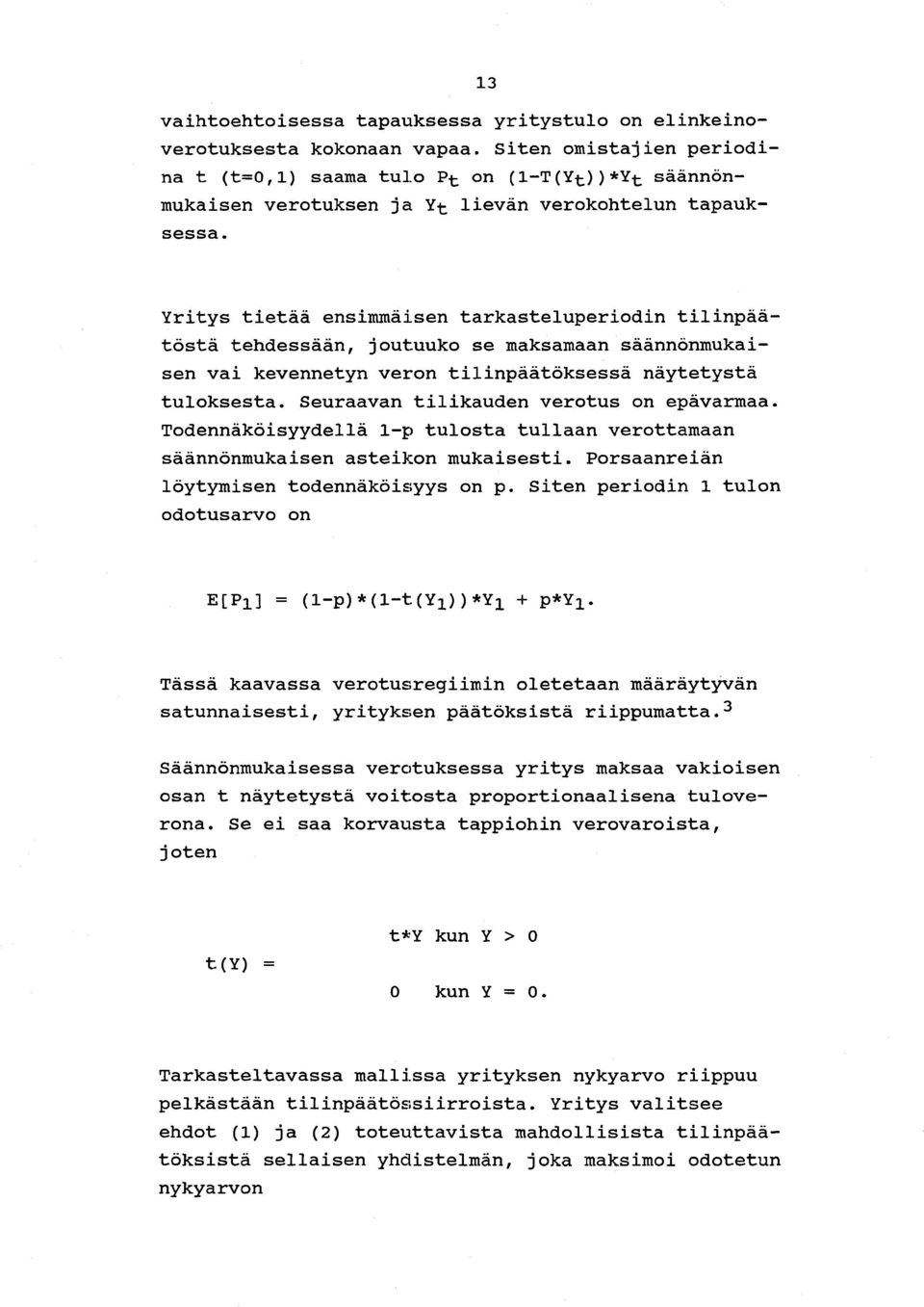 Yritys tietää ensimmäisen tarkasteluperiodin tilinpäätöstä tehdessään, joutuuko se maksamaan säännönmukaisen vai kevennetyn veron tilinpäätöksessä näytetystä tuloksesta.