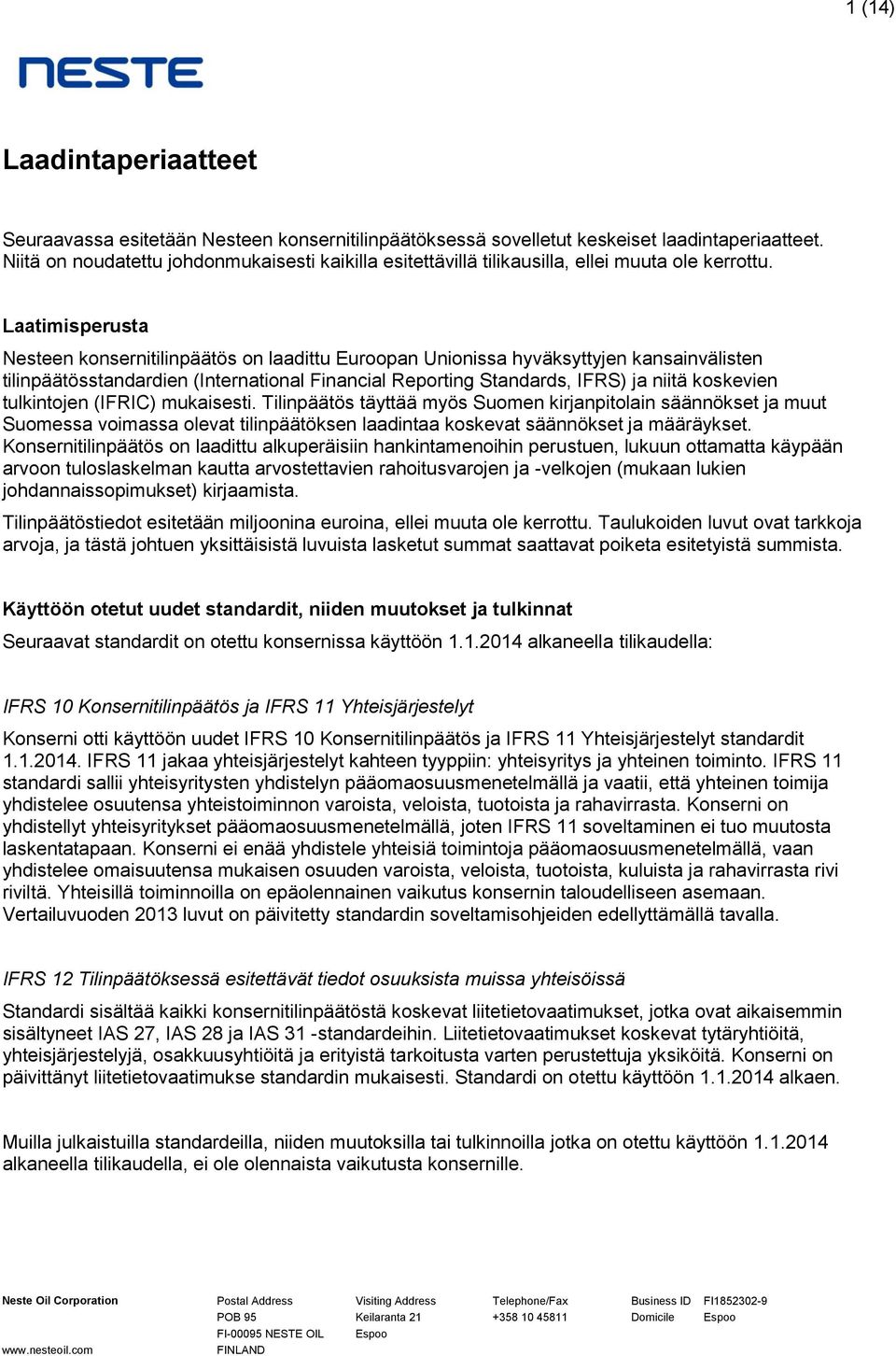 Laatimisperusta Nesteen konsernitilinpäätös on laadittu Euroopan Unionissa hyväksyttyjen kansainvälisten tilinpäätösstandardien (International Financial Reporting Standards, IFRS) ja niitä koskevien