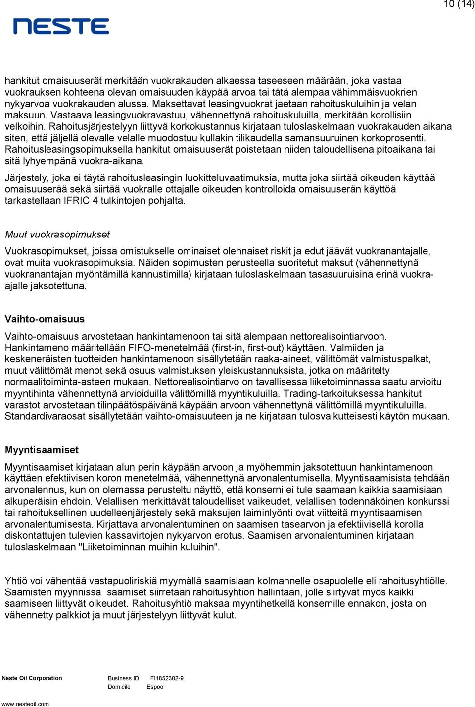 Rahoitusjärjestelyyn liittyvä korkokustannus kirjataan tuloslaskelmaan vuokrakauden aikana siten, että jäljellä olevalle velalle muodostuu kullakin tilikaudella samansuuruinen korkoprosentti.