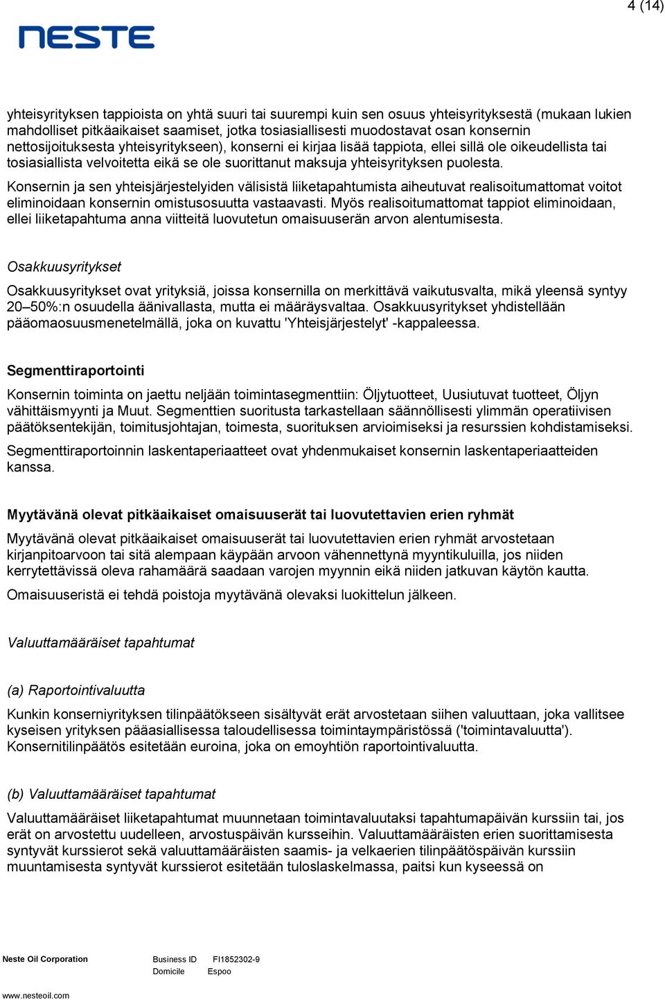 Konsernin ja sen yhteisjärjestelyiden välisistä liiketapahtumista aiheutuvat realisoitumattomat voitot eliminoidaan konsernin omistusosuutta vastaavasti.