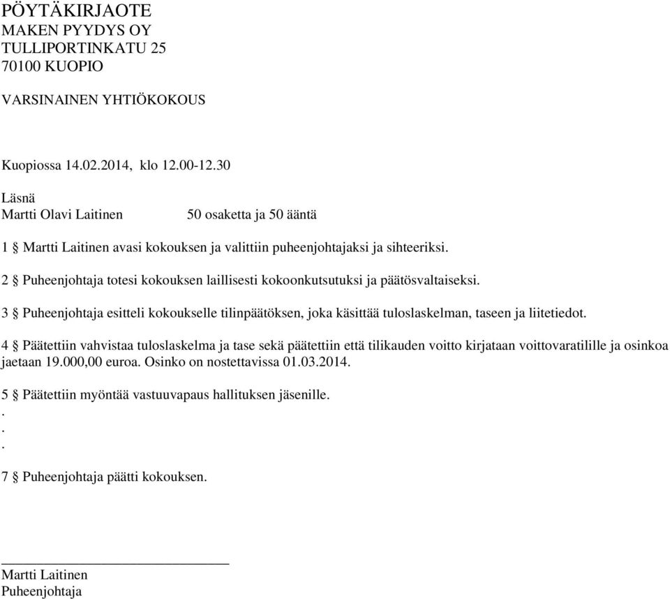 2 Puheenjohtaja totesi kokouksen laillisesti kokoonkutsutuksi ja päätösvaltaiseksi. 3 Puheenjohtaja esitteli kokoukselle tilinpäätöksen, joka käsittää tuloslaskelman, taseen ja liitetiedot.