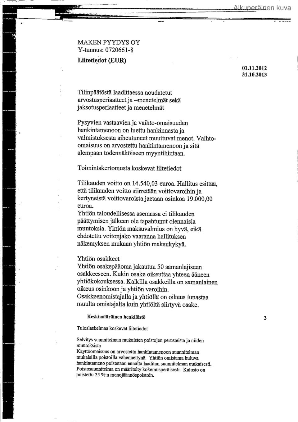 Toimintakertomusta koskevat liitetiedot Tilikauden voitto on 14.540,03 euroa. Hallitus esittää, että tilikauden voitto siirretään voittovaroihin ja kertyneistä voittovaroista jaetaan osinkoa 19.