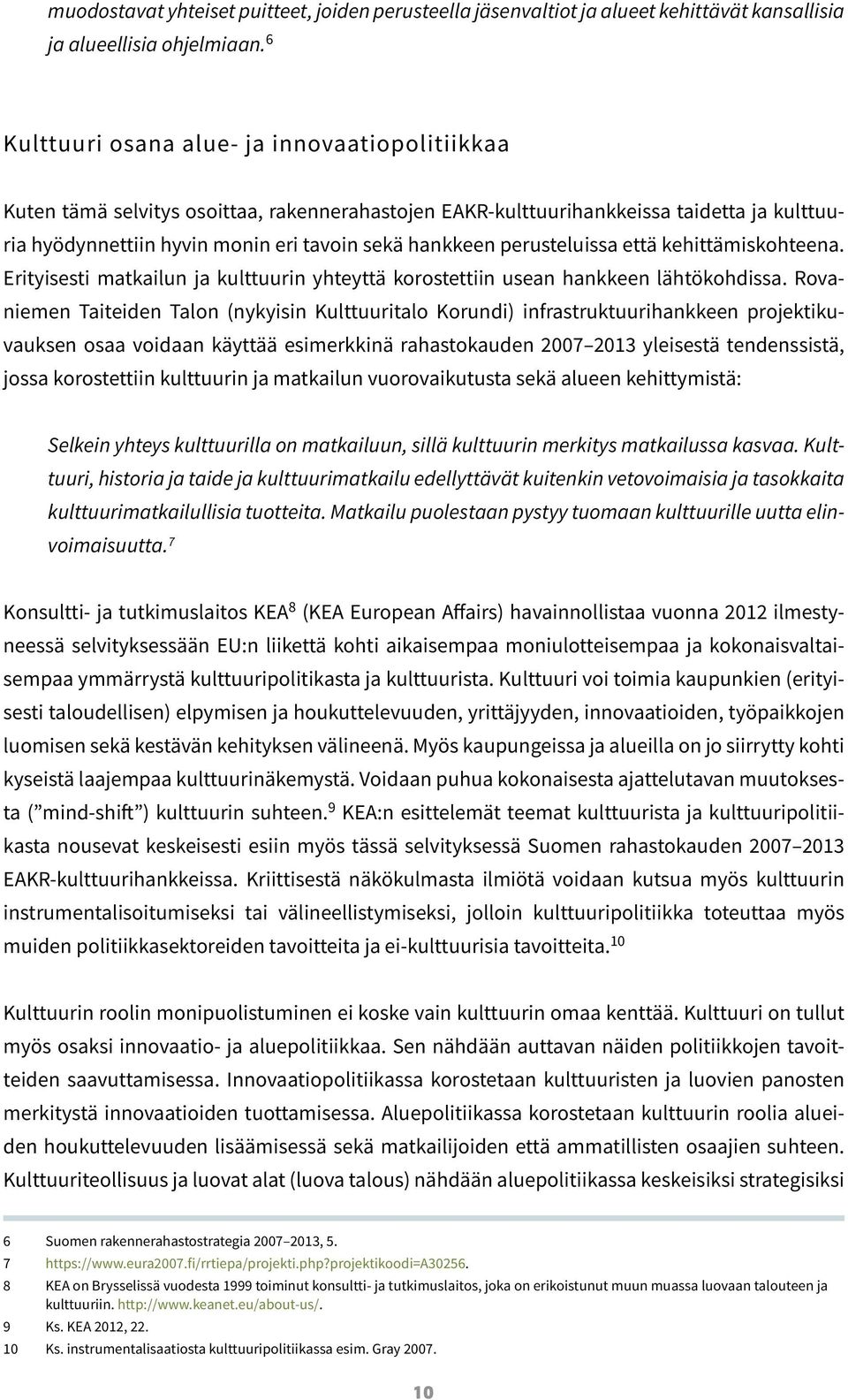 perusteluissa että kehittämiskohteena. Erityisesti matkailun ja kulttuurin yhteyttä korostettiin usean hankkeen lähtökohdissa.