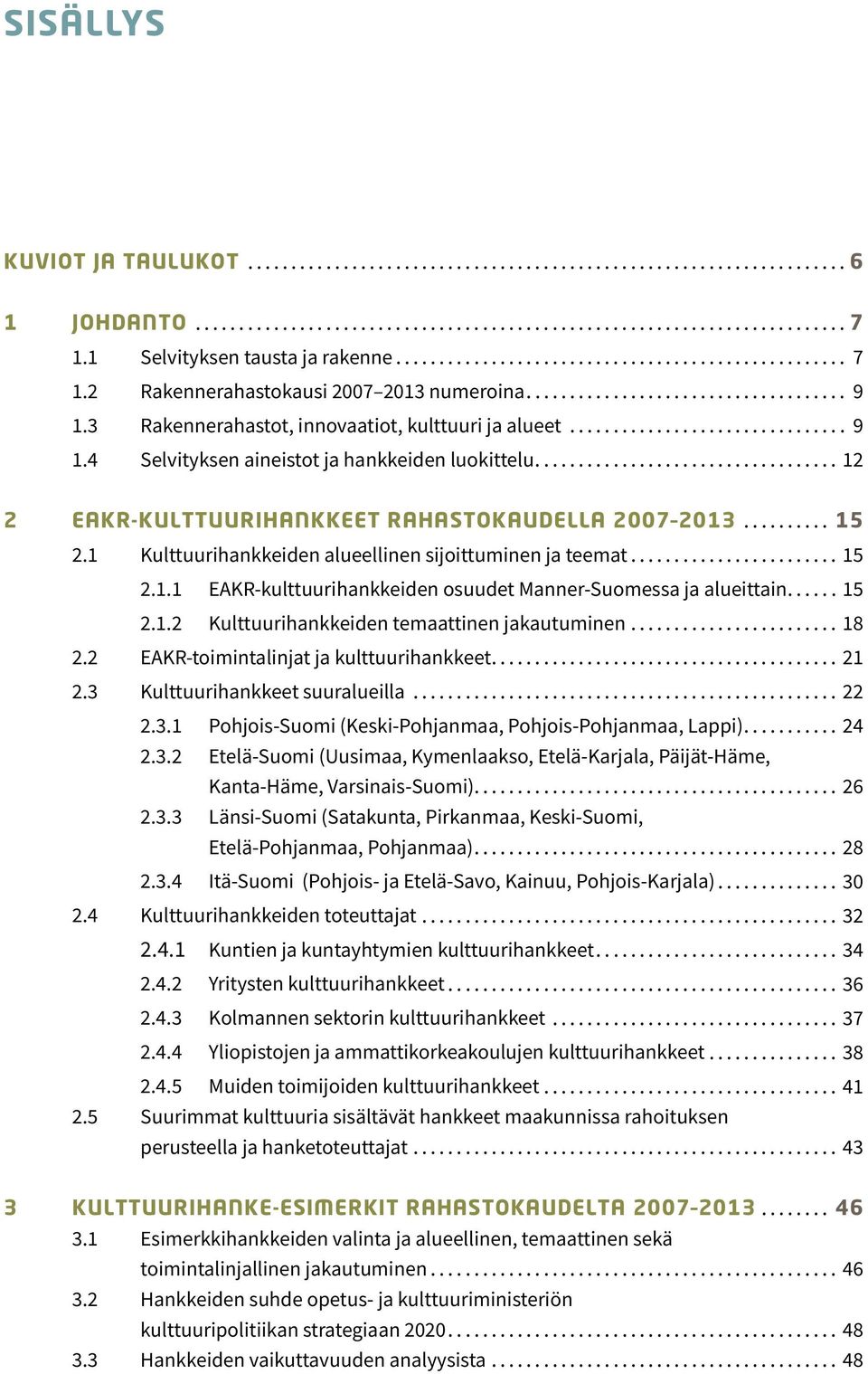 .. 15 2.1.2 Kulttuurihankkeiden temaattinen jakautuminen... 18 2.2 EAKR-toimintalinjat ja kulttuurihankkeet... 21 2.3 Kulttuurihankkeet suuralueilla... 22 2.3.1 Pohjois-Suomi (Keski-Pohjanmaa, Pohjois-Pohjanmaa, Lappi).