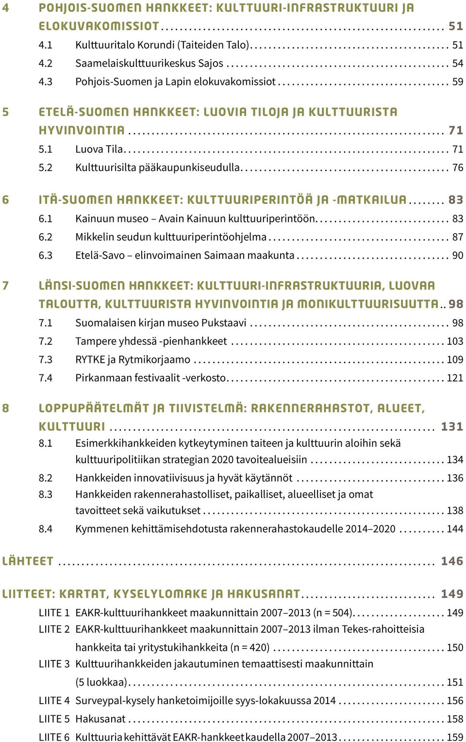 .. 76 6 ITÄ-SUOMEN HANKKEET: KULTTUURIPERINTÖÄ JA -MATKAILUA... 83 6.1 Kainuun museo Avain Kainuun kulttuuriperintöön... 83 6.2 Mikkelin seudun kulttuuriperintöohjelma... 87 6.