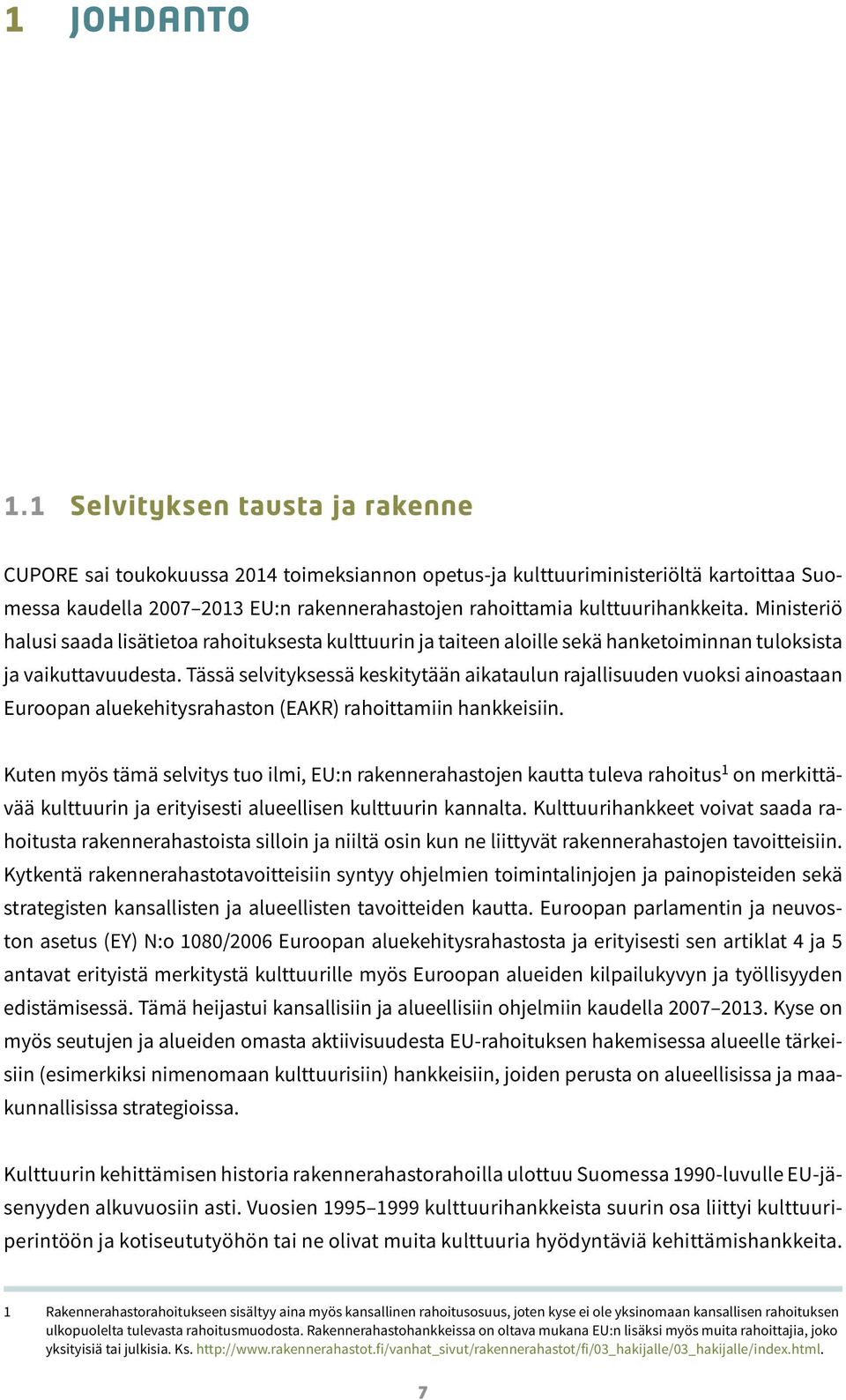 Ministeriö halusi saada lisätietoa rahoituksesta kulttuurin ja taiteen aloille sekä hanketoiminnan tuloksista ja vaikuttavuudesta.