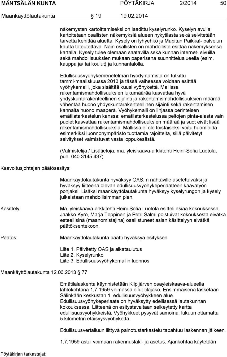 Näin osallisten on mahdollista esittää näkemyksensä kartalla. Kysely tulee olemaan saatavilla sekä kunnan internet- sivuilla sekä mahdollisuuksien mukaan paperisena suunnittelualueella (esim.