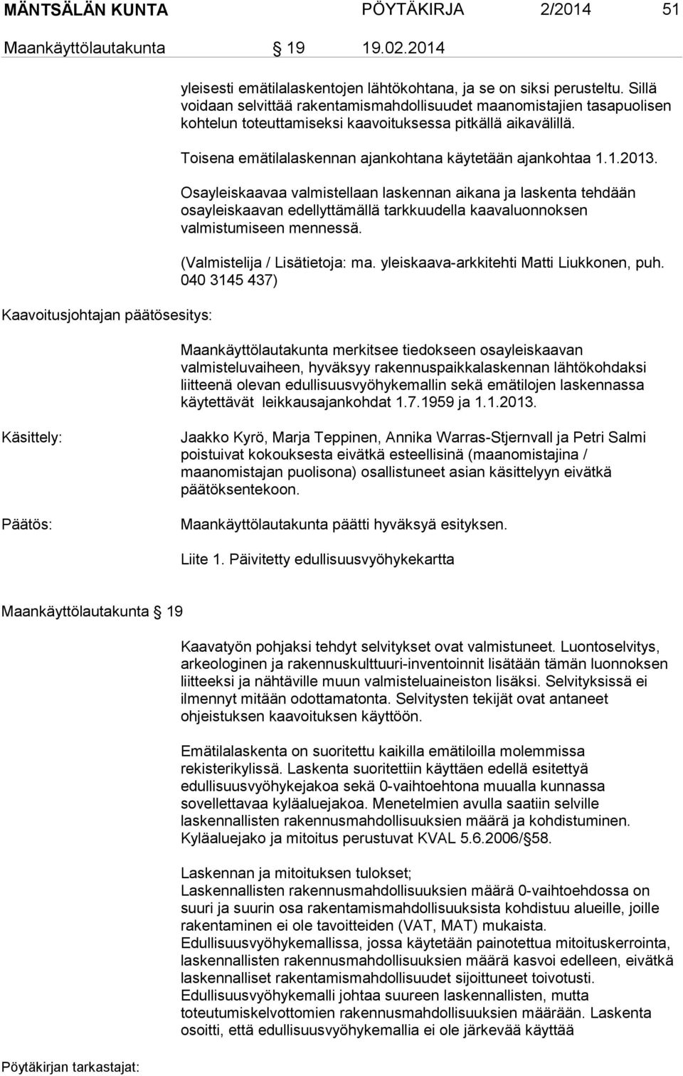 1.2013. Osayleiskaavaa valmistellaan laskennan aikana ja laskenta tehdään osayleiskaavan edellyttämällä tarkkuudella kaavaluonnoksen valmistumiseen mennessä. (Valmistelija / Lisätietoja: ma.