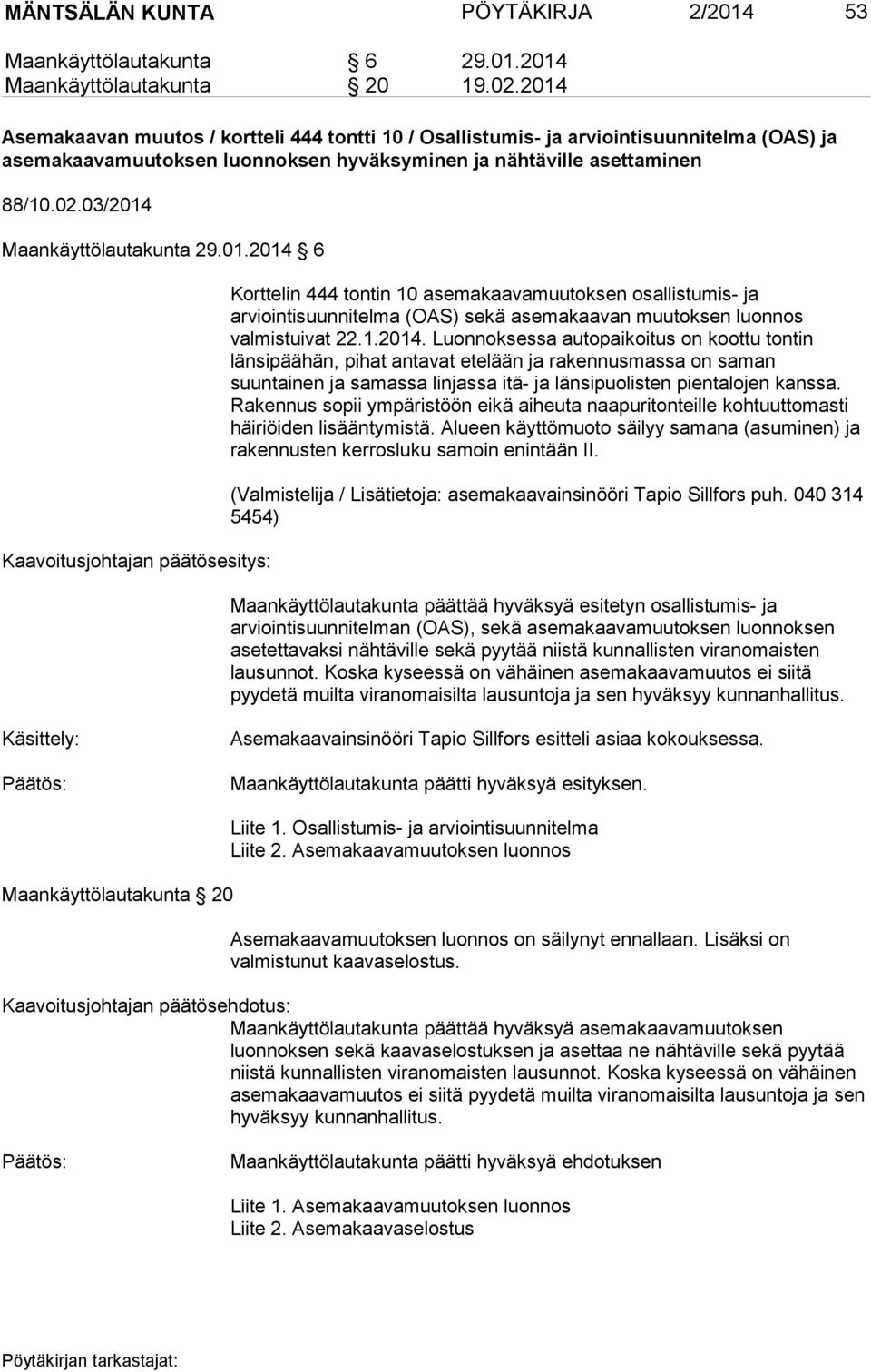 03/2014 Maankäyttölautakunta 29.01.2014 6 Kaavoitusjohtajan päätösesitys: Korttelin 444 tontin 10 asemakaavamuutoksen osallistumis- ja arviointisuunnitelma (OAS) sekä asemakaavan muutoksen luonnos valmistuivat 22.