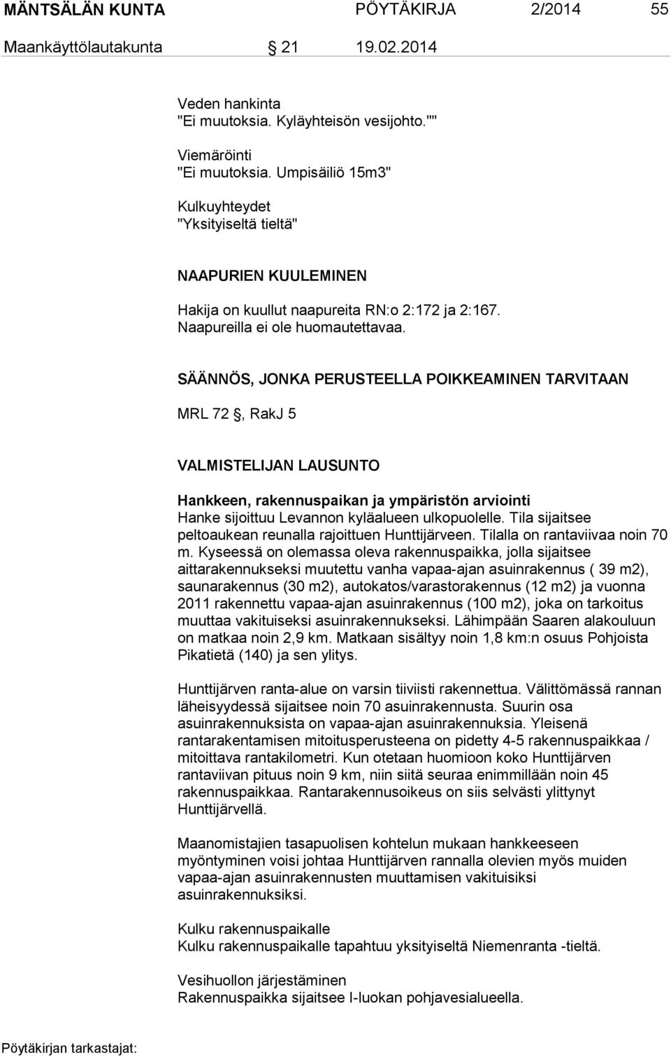 SÄÄNNÖS, JONKA PERUSTEELLA POIKKEAMINEN TARVITAAN MRL 72, RakJ 5 VALMISTELIJAN LAUSUNTO Hankkeen, rakennuspaikan ja ympäristön arviointi Hanke sijoittuu Levannon kyläalueen ulkopuolelle.