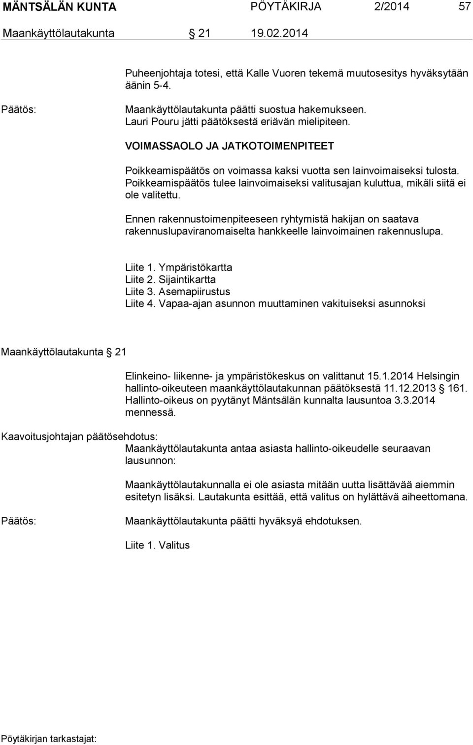 VOIMASSAOLO JA JATKOTOIMENPITEET Poikkeamispäätös on voimassa kaksi vuotta sen lainvoimaiseksi tulosta. Poikkeamispäätös tulee lainvoimaiseksi valitusajan kuluttua, mikäli siitä ei ole valitettu.