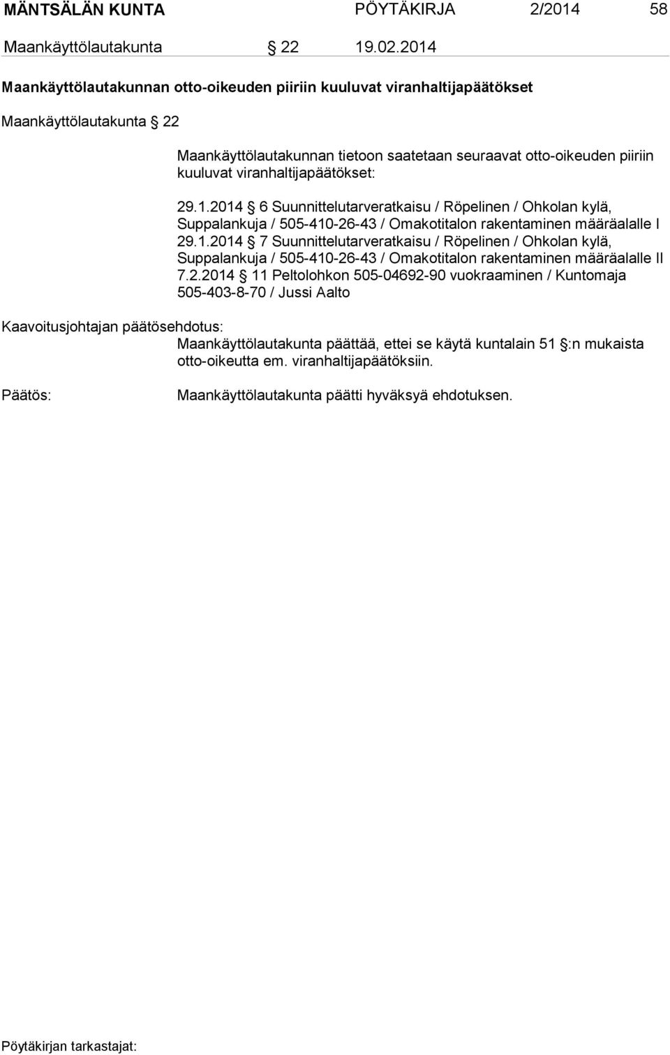 viranhaltijapäätökset: 29.1.2014 6 Suunnittelutarveratkaisu / Röpelinen / Ohkolan kylä, Suppalankuja / 505-410-26-43 / Omakotitalon rakentaminen määräalalle I 29.1.2014 7 Suunnittelutarveratkaisu / Röpelinen / Ohkolan kylä, Suppalankuja / 505-410-26-43 / Omakotitalon rakentaminen määräalalle II 7.