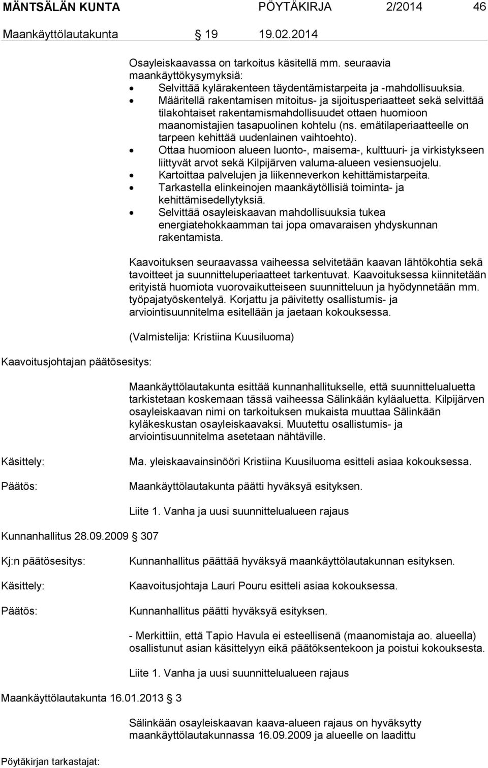 Määritellä rakentamisen mitoitus- ja sijoitusperiaatteet sekä selvittää tilakohtaiset rakentamismahdollisuudet ottaen huomioon maanomistajien tasapuolinen kohtelu (ns.