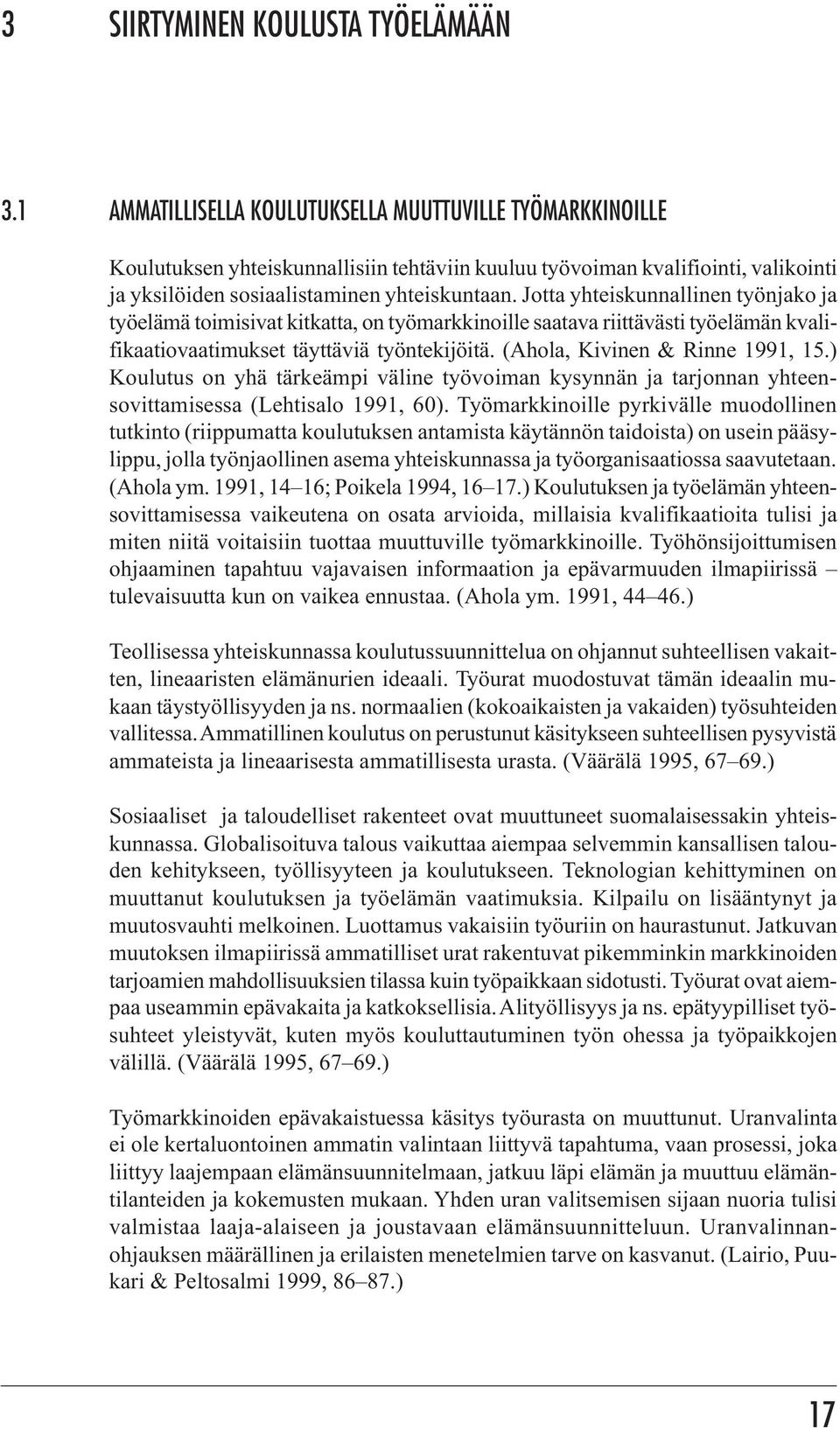 Jotta yhteiskunnallinen työnjako ja työelämä toimisivat kitkatta, on työmarkkinoille saatava riittävästi työelämän kvalifikaatiovaatimukset täyttäviä työntekijöitä. (Ahola, Kivinen & Rinne 1991, 15.