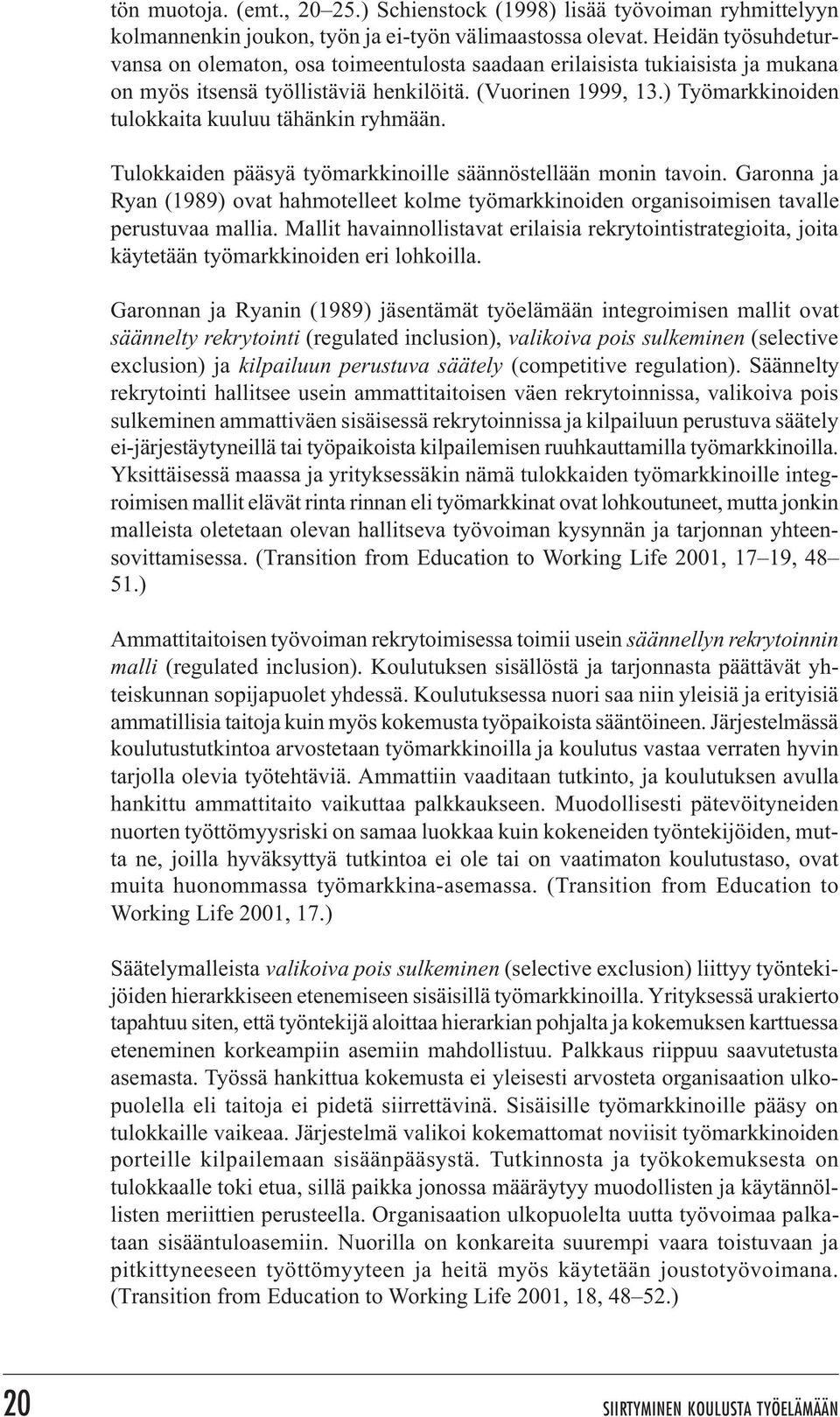 ) Työmarkkinoiden tulokkaita kuuluu tähänkin ryhmään. Tulokkaiden pääsyä työmarkkinoille säännöstellään monin tavoin.