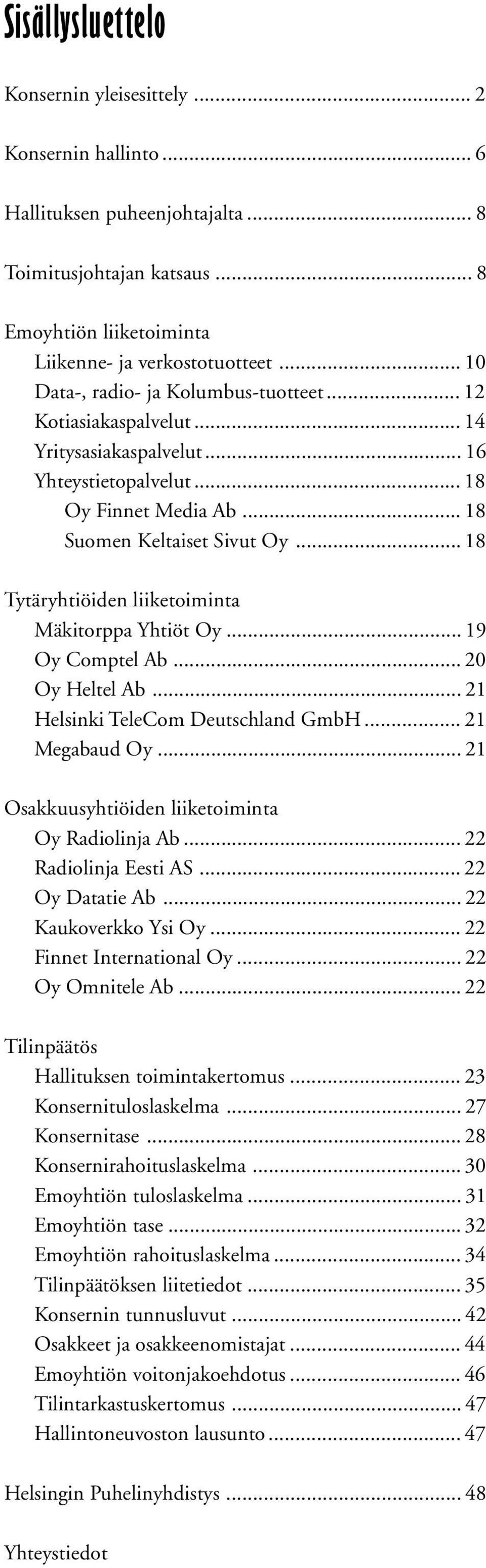 .. 18 Tytäryhtiöiden liiketoiminta Mäkitorppa Yhtiöt Oy... 19 Oy Comptel Ab... 20 Oy Heltel Ab... 21 Helsinki TeleCom Deutschland GmbH... 21 Megabaud Oy.