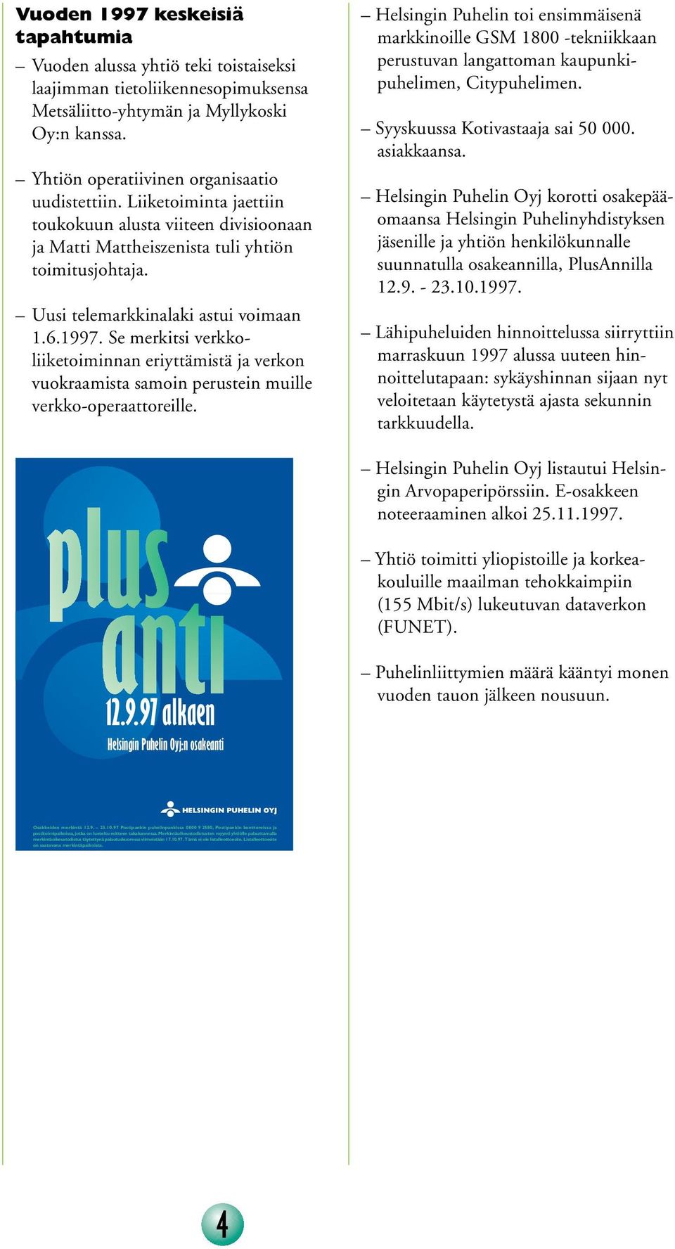 Uusi telemarkkinalaki astui voimaan 1.6.1997. Se merkitsi verkkoliiketoiminnan eriyttämistä ja verkon vuokraamista samoin perustein muille verkko-operaattoreille.