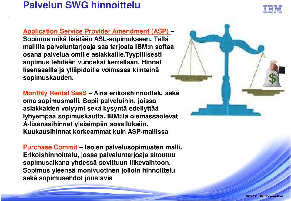 Hinnat lisensseille ja ylläpidoille voimassa kiinteinä sopimuskauden. Monthly Rental SaaS Aina erikoishinnoittelu sekä oma sopimusmalli.