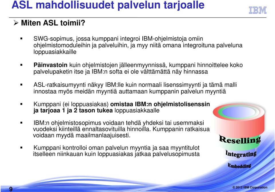 jälleenmyynnissä, kumppani hinnoittelee koko palvelupaketin itse ja IBM:n softa ei ole välttämättä näy hinnassa ASL-ratkaisumyynti näkyy IBM:lle kuin normaali lisenssimyynti ja tämä malli innostaa