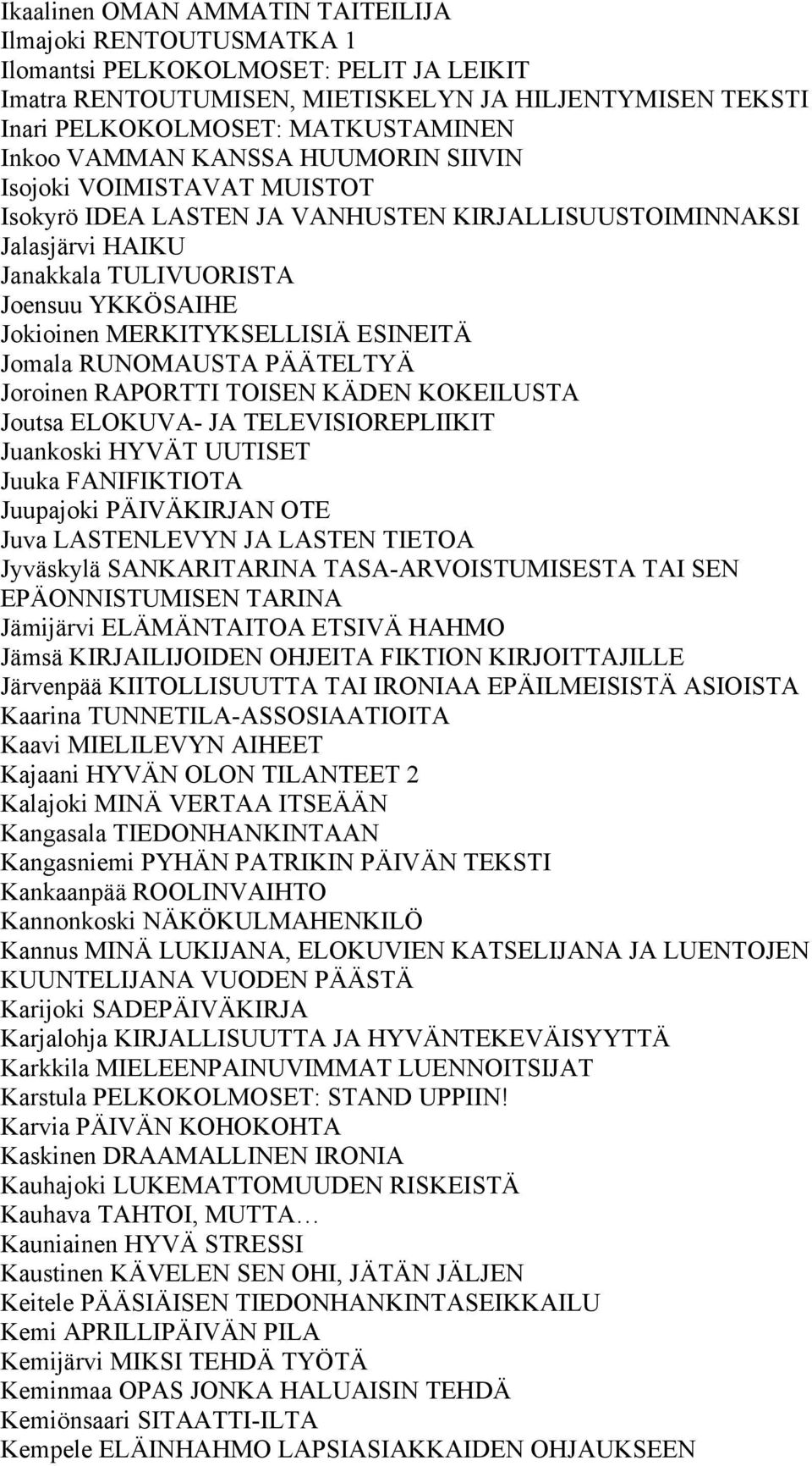 ESINEITÄ Jomala RUNOMAUSTA PÄÄTELTYÄ Joroinen RAPORTTI TOISEN KÄDEN KOKEILUSTA Joutsa ELOKUVA- JA TELEVISIOREPLIIKIT Juankoski HYVÄT UUTISET Juuka FANIFIKTIOTA Juupajoki PÄIVÄKIRJAN OTE Juva