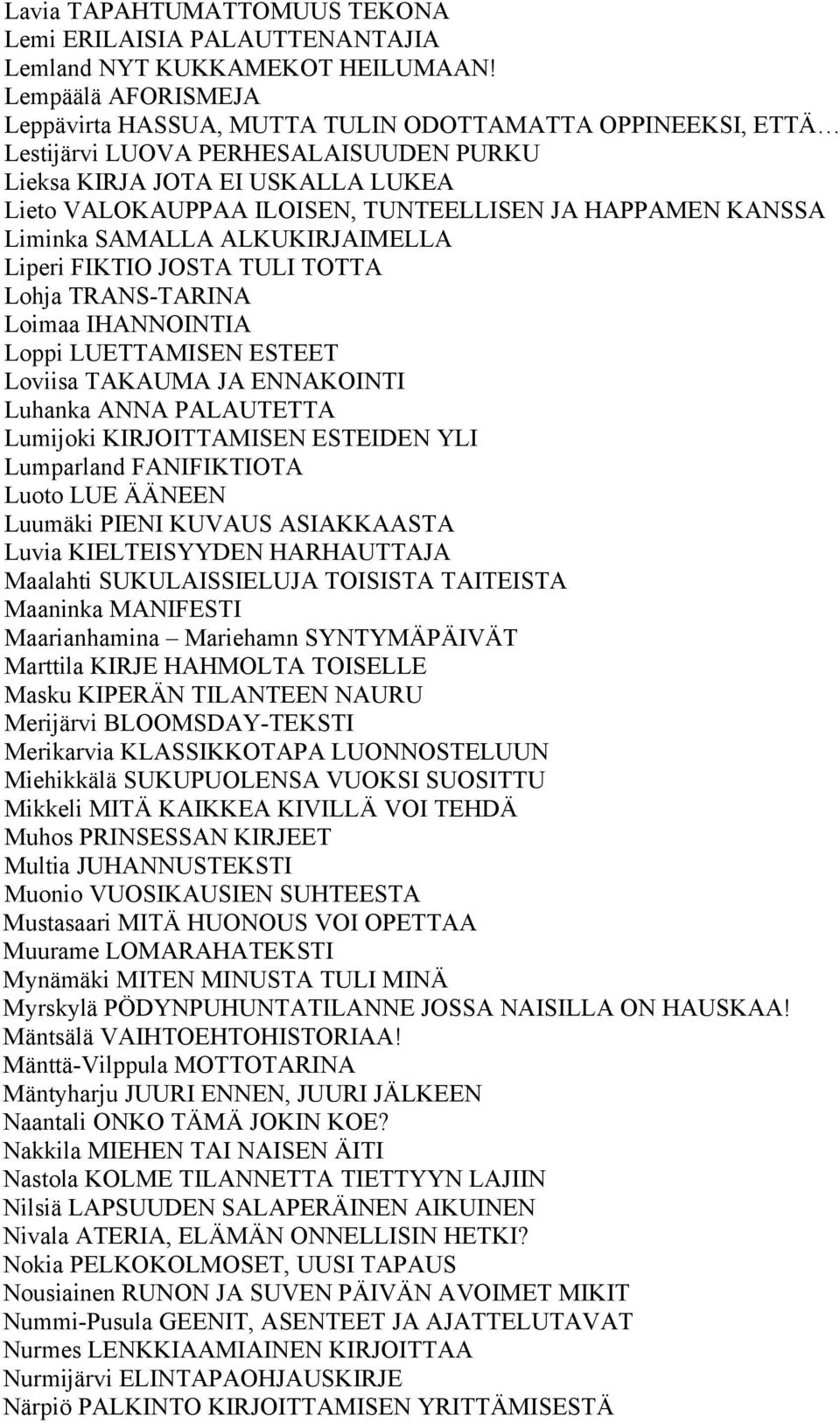 HAPPAMEN KANSSA Liminka SAMALLA ALKUKIRJAIMELLA Liperi FIKTIO JOSTA TULI TOTTA Lohja TRANS-TARINA Loimaa IHANNOINTIA Loppi LUETTAMISEN ESTEET Loviisa TAKAUMA JA ENNAKOINTI Luhanka ANNA PALAUTETTA