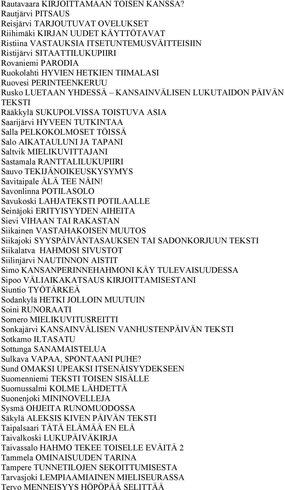 HETKIEN TIIMALASI Ruovesi PERINTEENKERUU Rusko LUETAAN YHDESSÄ KANSAINVÄLISEN LUKUTAIDON PÄIVÄN TEKSTI Rääkkylä SUKUPOLVISSA TOISTUVA ASIA Saarijärvi HYVEEN TUTKINTAA Salla PELKOKOLMOSET TÖISSÄ Salo