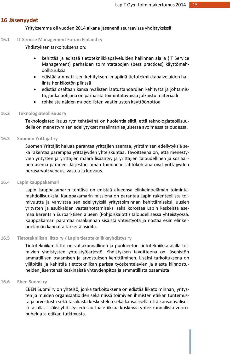 practices) käyttömahdollisuuksia edistää ammatillisen kehityksen ilmapiiriä tietotekniikkapalveluiden hallinta henkilöstön piirissä edistää osaltaan kansainvälisten laatustandardien kehitystä ja