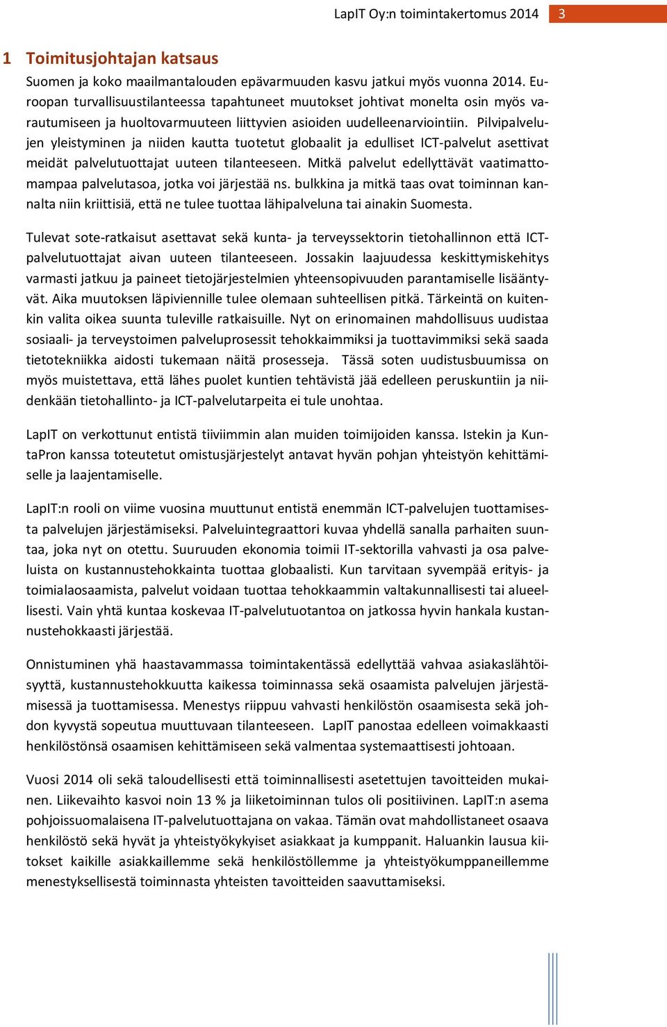 Pilvipalvelujen yleistyminen ja niiden kautta tuotetut globaalit ja edulliset ICT-palvelut asettivat meidät palvelutuottajat uuteen tilanteeseen.