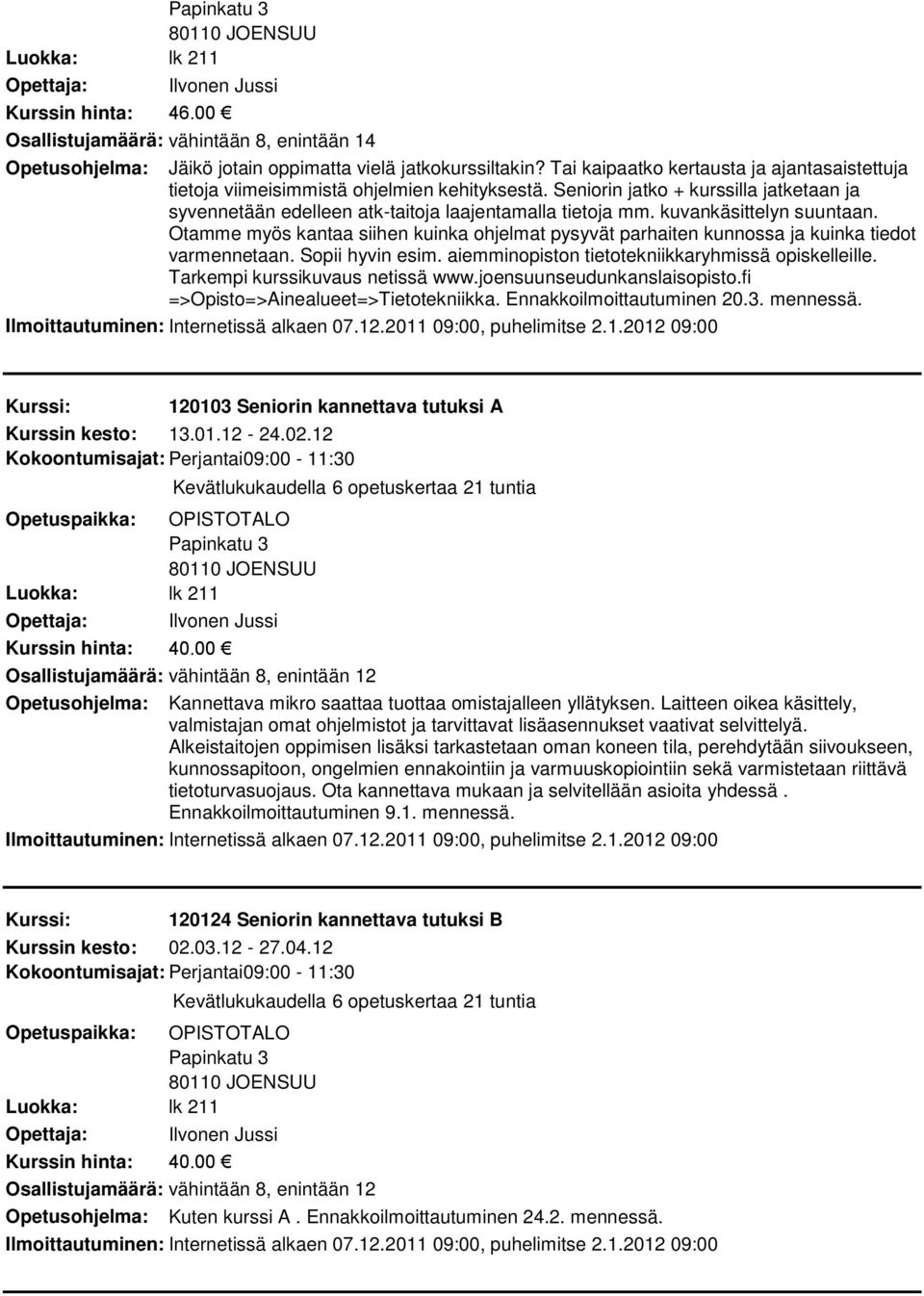 Otamme myös kantaa siihen kuinka ohjelmat pysyvät parhaiten kunnossa ja kuinka tiedot varmennetaan. Sopii hyvin esim. aiemminopiston tietotekniikkaryhmissä opiskelleille.