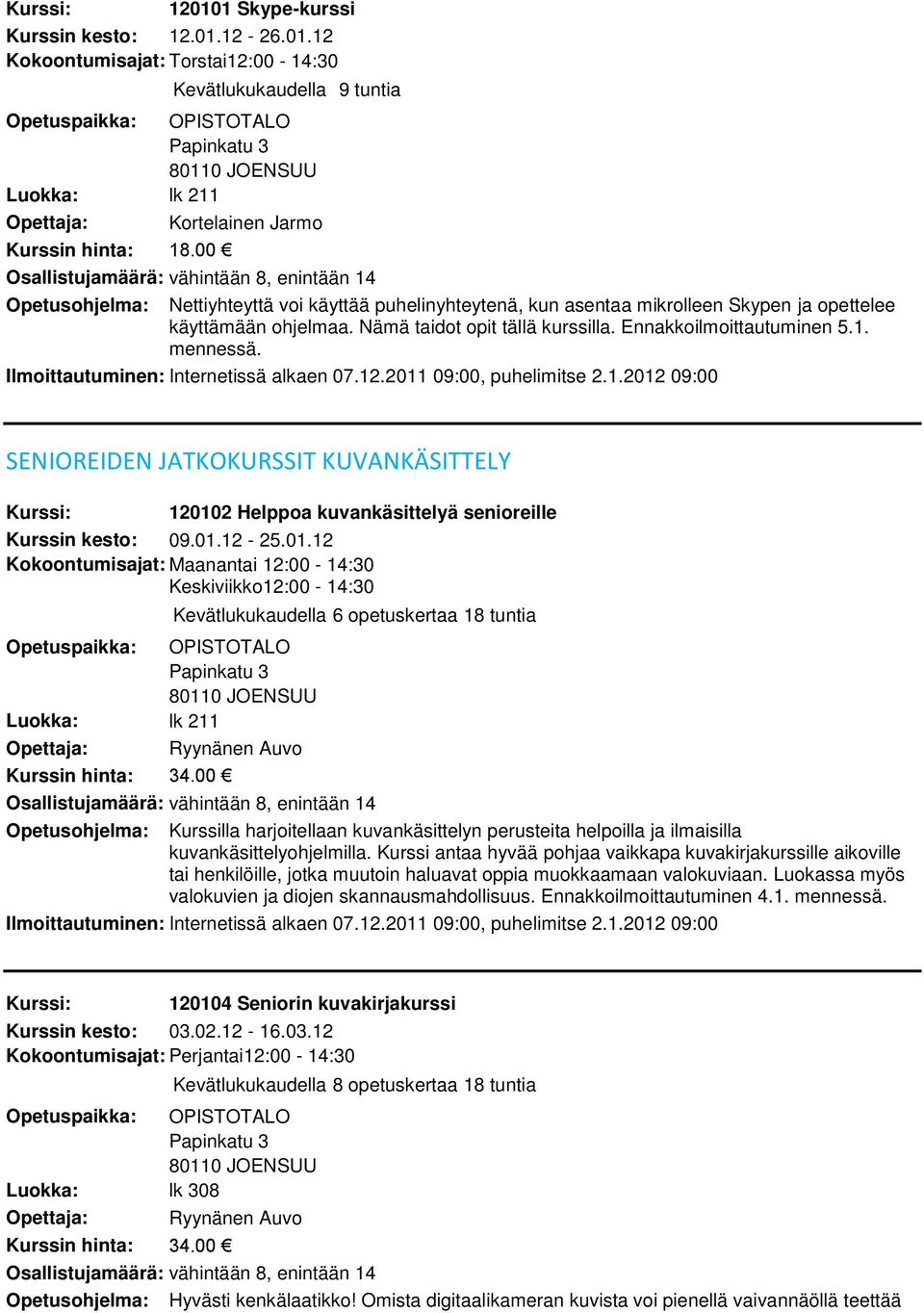 SENIOREIDEN JATKOKURSSIT KUVANKÄSITTELY 120102 Helppoa kuvankäsittelyä senioreille Kurssin kesto: 09.01.12-25.01.12 Kokoontumisajat: Maanantai 12:00-14:30 Keskiviikko 12:00-14:30 Kevätlukukaudella 6 opetuskertaa 18 tuntia Opettaja: Ryynänen Auvo Kurssin hinta: 34.