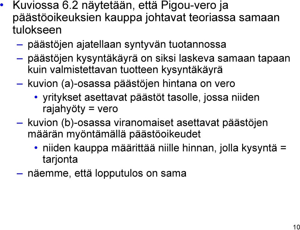 päästöjen kysyntäkäyrä on siksi laskeva samaan tapaan kuin valmistettavan tuotteen kysyntäkäyrä kuvion (a)-osassa päästöjen hintana