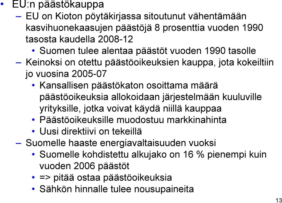 allokoidaan järjestelmään kuuluville yrityksille, jotka voivat käydä niillä kauppaa Päästöoikeuksille muodostuu markkinahinta Uusi direktiivi on tekeillä Suomelle