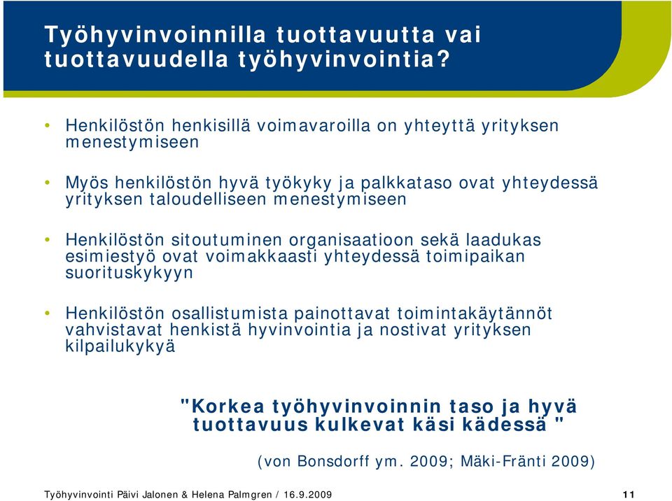 menestymiseen Henkilöstön sitoutuminen organisaatioon sekä laadukas esimiestyö ovat voimakkaasti yhteydessä toimipaikan suorituskykyyn Henkilöstön osallistumista