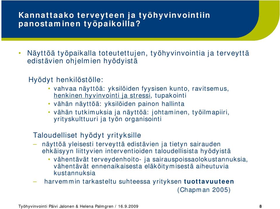 stressi, tupakointi vähän näyttöä: yksilöiden painon hallinta vähän tutkimuksia ja näyttöä: johtaminen, työilmapiiri, yrityskulttuuri ja työn organisointi Taloudelliset hyödyt yrityksille näyttöä