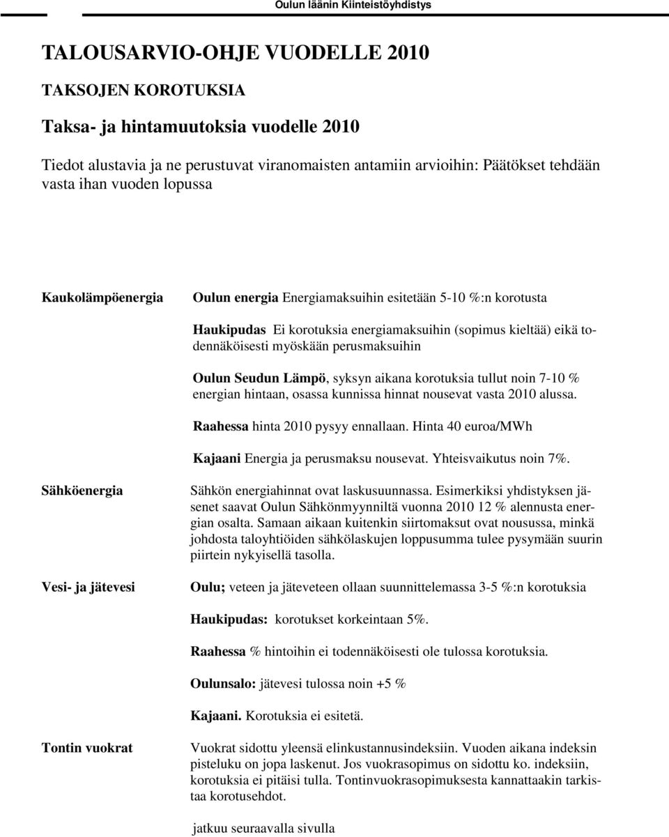 myöskään perusmaksuihin Oulun Seudun Lämpö, syksyn aikana korotuksia tullut noin 7-10 % energian hintaan, osassa kunnissa hinnat nousevat vasta 2010 alussa. Raahessa hinta 2010 pysyy ennallaan.