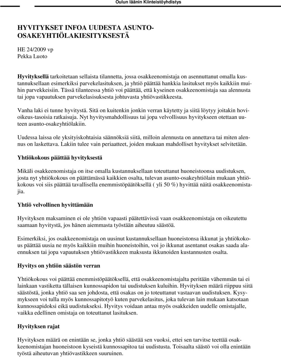 Tässä tilanteessa yhtiö voi päättää, että kyseinen osakkeenomistaja saa alennusta tai jopa vapautuksen parvekelasisuksesta johtuvasta yhtiövastikkeesta. Vanha laki ei tunne hyvitystä.