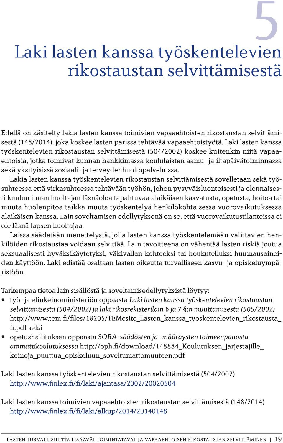 Laki lasten kanssa työskentelevien rikostaustan selvittämisestä (504/2002) koskee kuitenkin niitä vapaaehtoisia, jotka toimivat kunnan hankkimassa koululaisten aamu- ja iltapäivätoiminnassa sekä