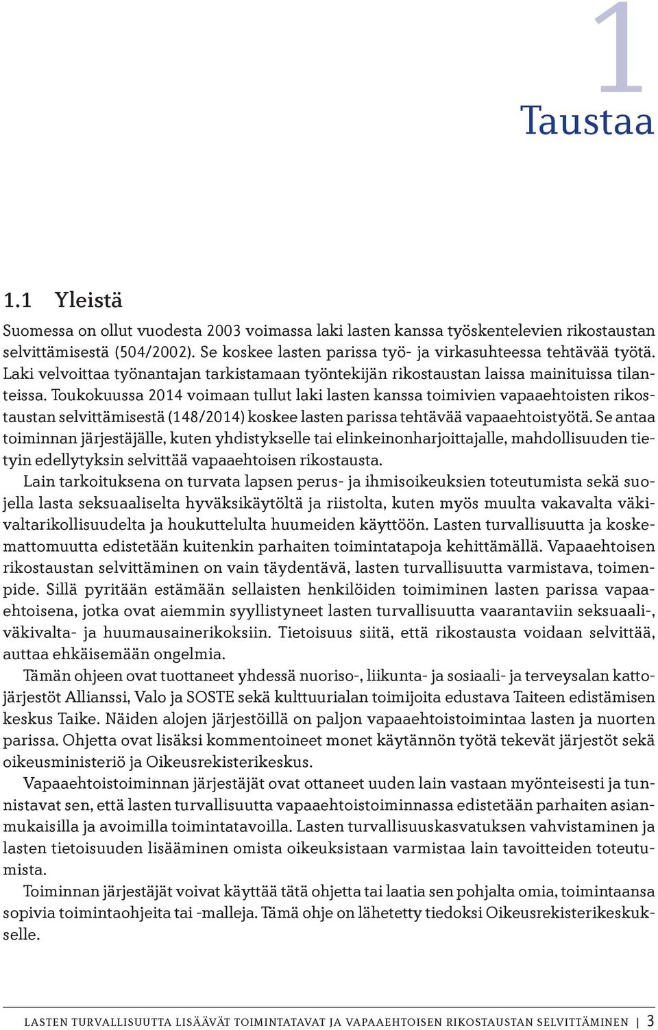 Toukokuussa 2014 voimaan tullut laki lasten kanssa toimivien vapaaehtoisten rikostaustan selvittämisestä (148/2014) koskee lasten parissa tehtävää vapaaehtoistyötä.