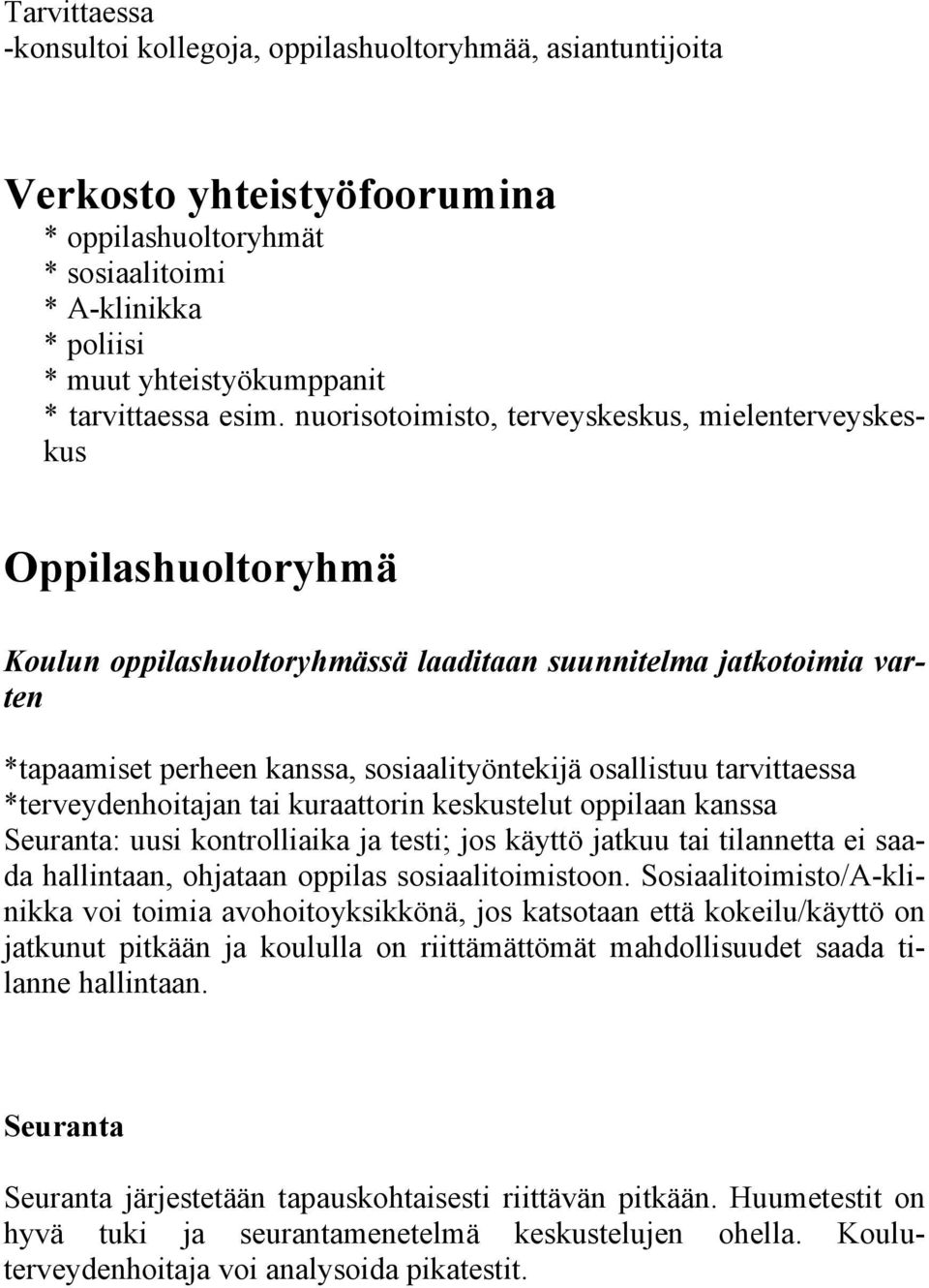 nuorisotoimisto, terveyskeskus, mielenterveyskeskus Oppilashuoltoryhmä Koulun oppilashuoltoryhmässä laaditaan suunnitelma jatkotoimia varten *tapaamiset perheen kanssa, sosiaalityöntekijä osallistuu