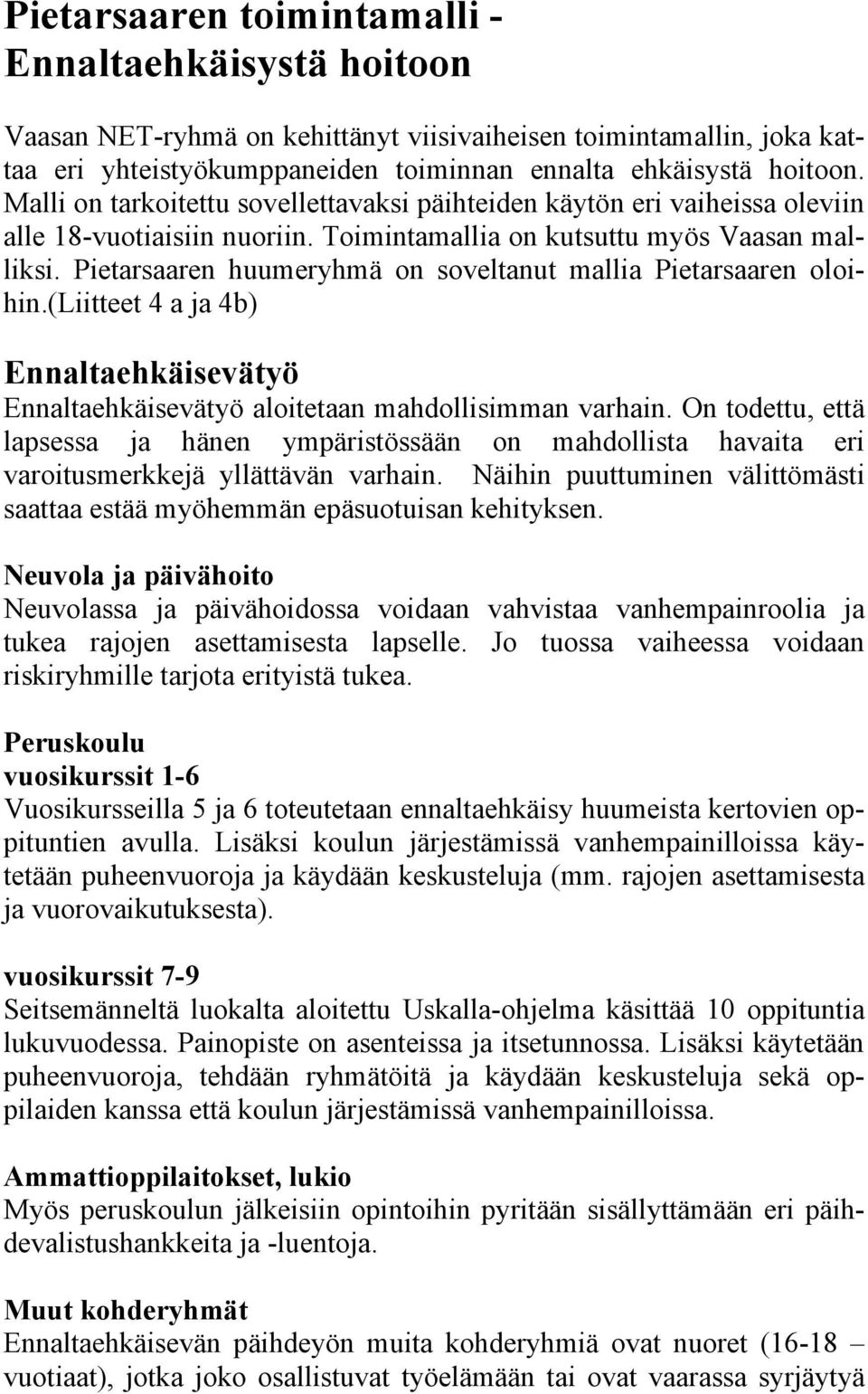 Pietarsaaren huumeryhmä on soveltanut mallia Pietarsaaren oloihin.(liitteet 4 a ja 4b) Ennaltaehkäisevätyö Ennaltaehkäisevätyö aloitetaan mahdollisimman varhain.