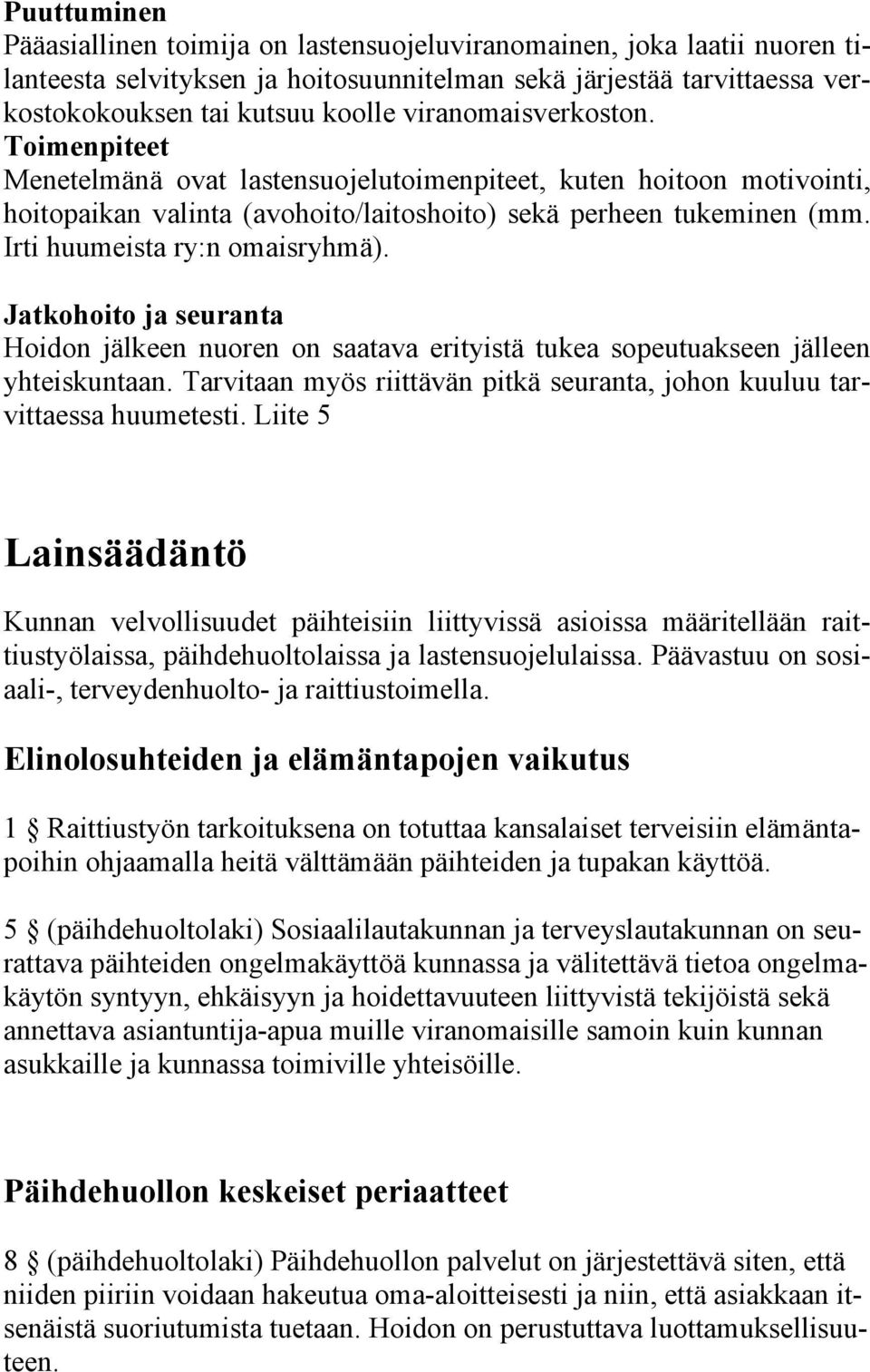 Irti huumeista ry:n omaisryhmä). Jatkohoito ja seuranta Hoidon jälkeen nuoren on saatava erityistä tukea sopeutuakseen jälleen yhteiskuntaan.